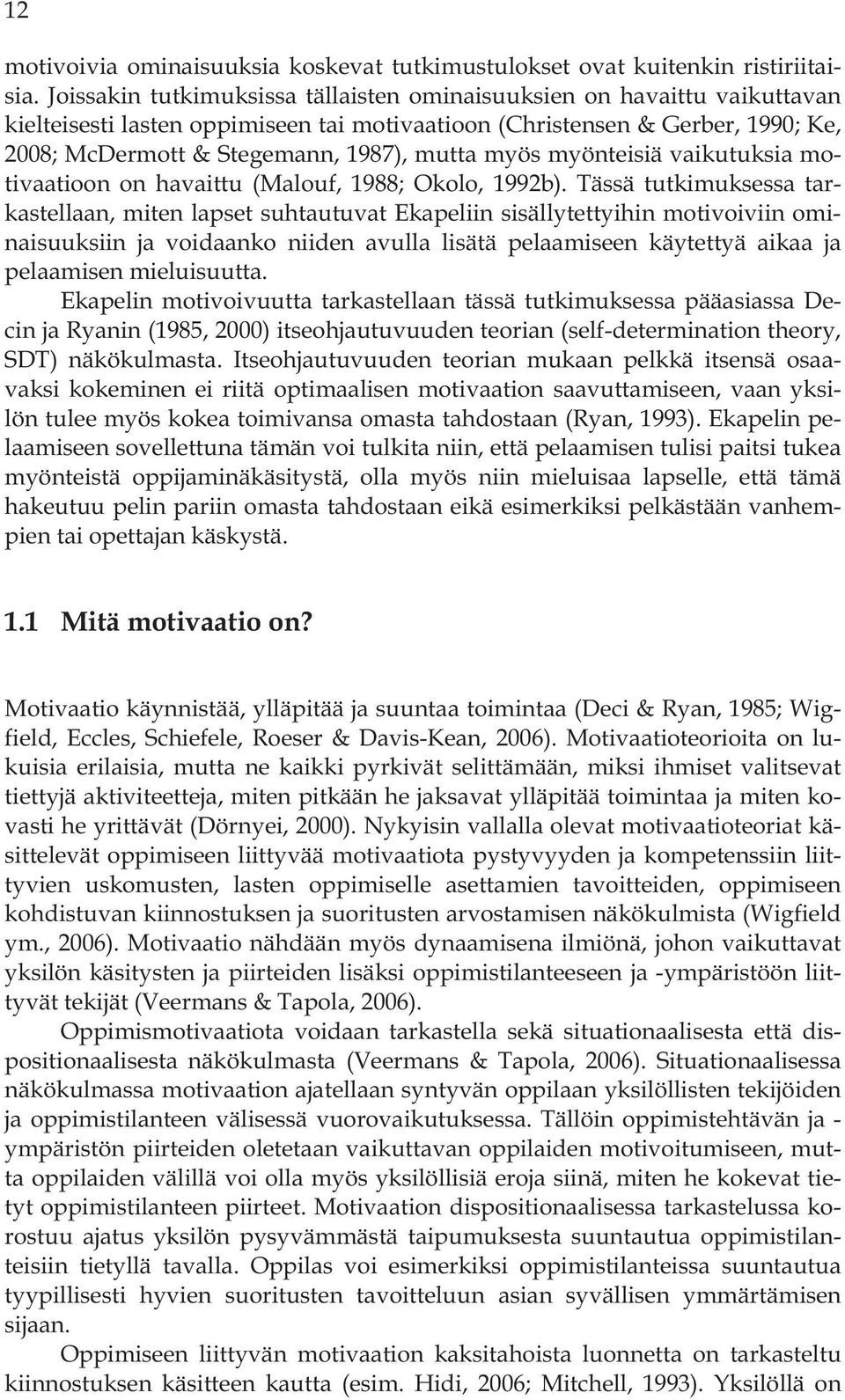 myös myönteisiä vaikutuksia motivaatioon on havaittu (Malouf, 1988; Okolo, 1992b).