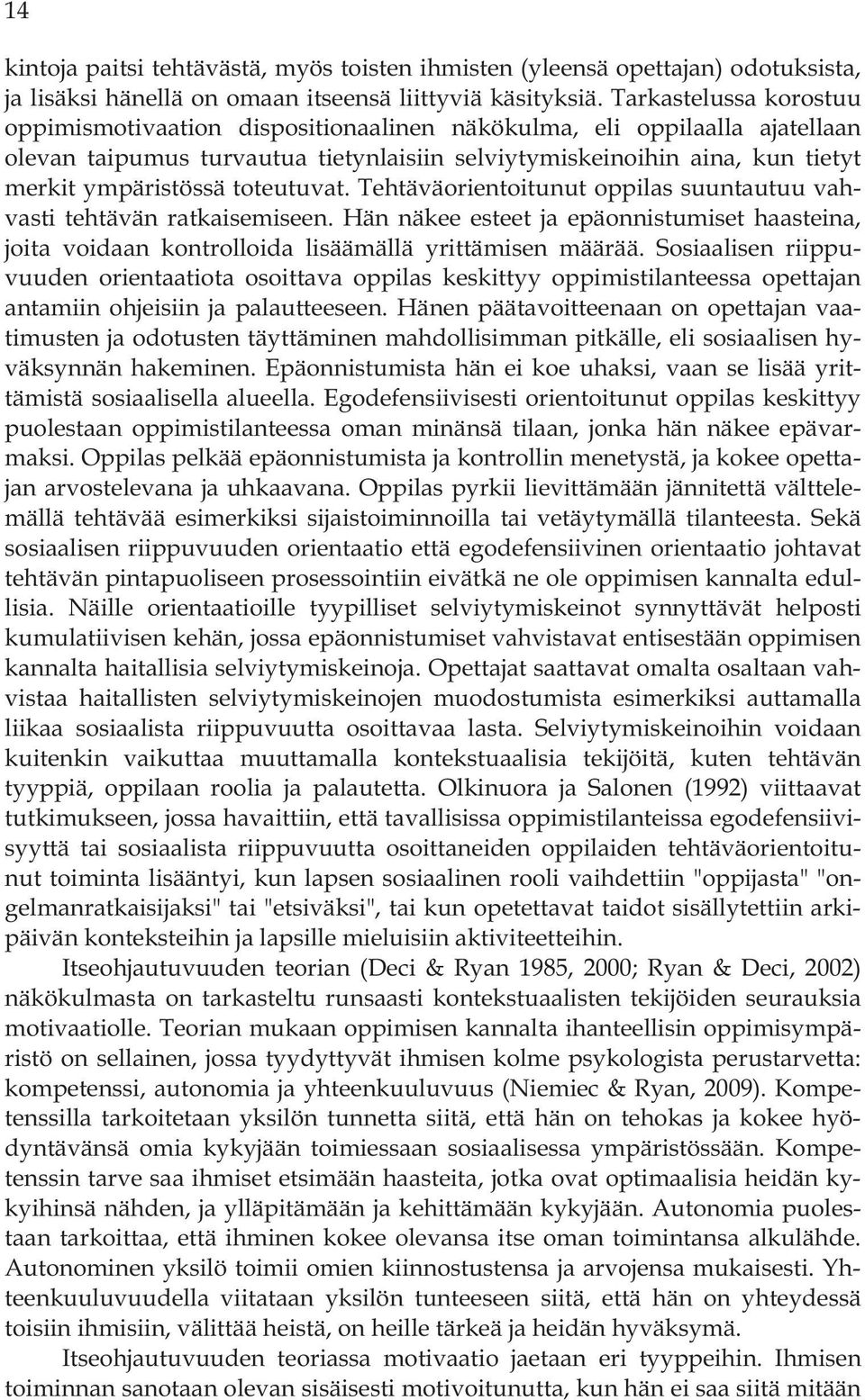 toteutuvat. Tehtäväorientoitunut oppilas suuntautuu vahvasti tehtävän ratkaisemiseen. Hän näkee esteet ja epäonnistumiset haasteina, joita voidaan kontrolloida lisäämällä yrittämisen määrää.