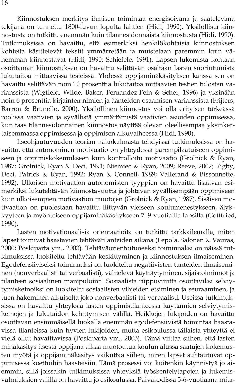 Tutkimuksissa on havaittu, että esimerkiksi henkilökohtaisia kiinnostuksen kohteita käsittelevät tekstit ymmärretään ja muistetaan paremmin kuin vähemmän kiinnostavat (Hidi, 1990; Schiefele, 1991).