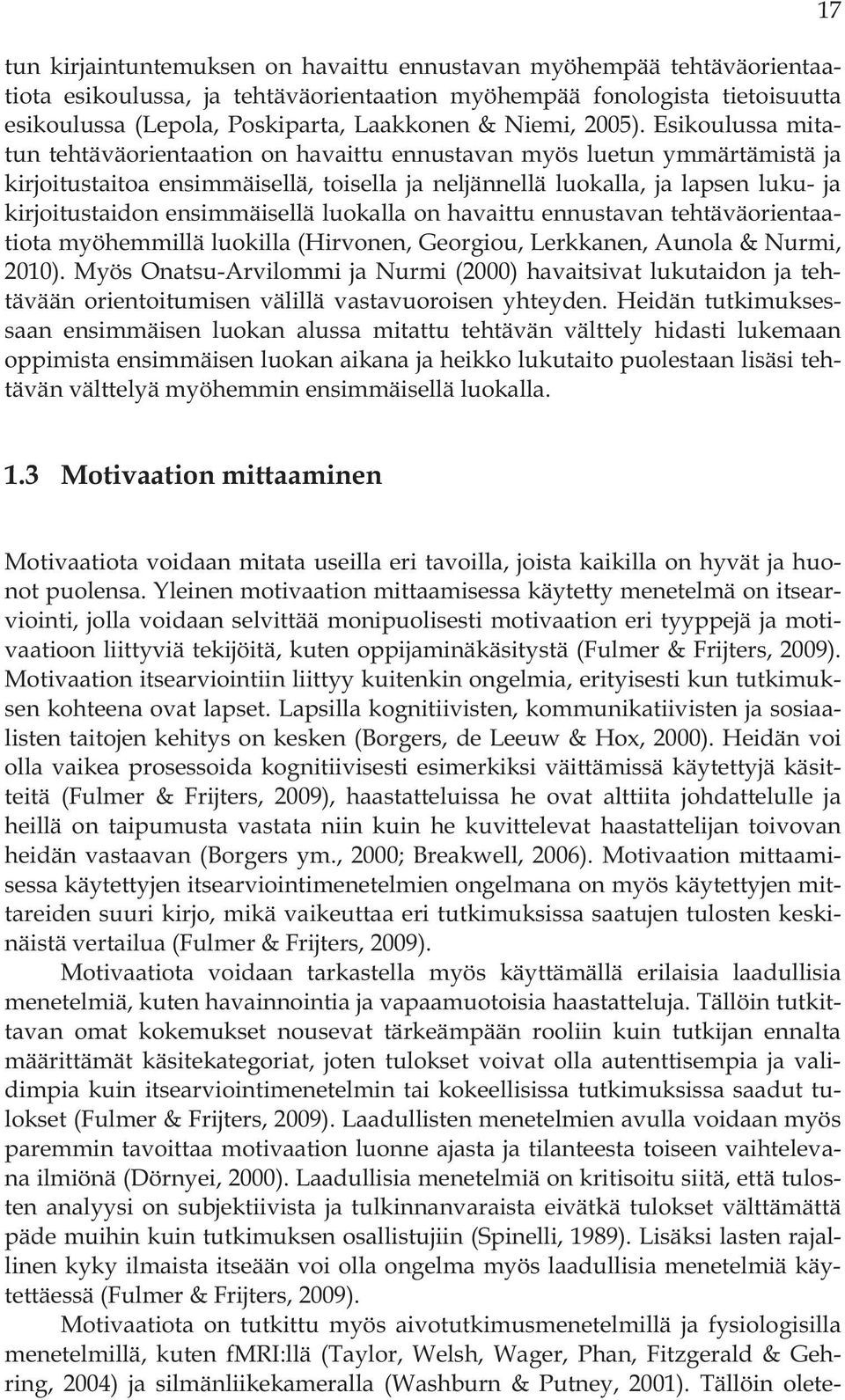 Esikoulussa mitatun tehtäväorientaation on havaittu ennustavan myös luetun ymmärtämistä ja kirjoitustaitoa ensimmäisellä, toisella ja neljännellä luokalla, ja lapsen luku- ja kirjoitustaidon