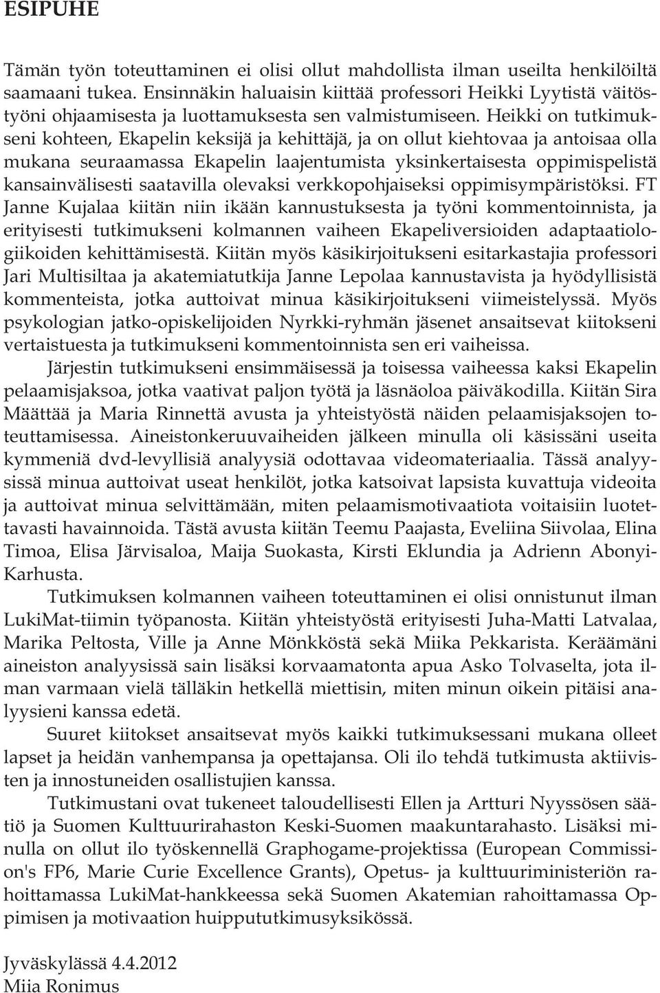 Heikki on tutkimukseni kohteen, Ekapelin keksijä ja kehittäjä, ja on ollut kiehtovaa ja antoisaa olla mukana seuraamassa Ekapelin laajentumista yksinkertaisesta oppimispelistä kansainvälisesti