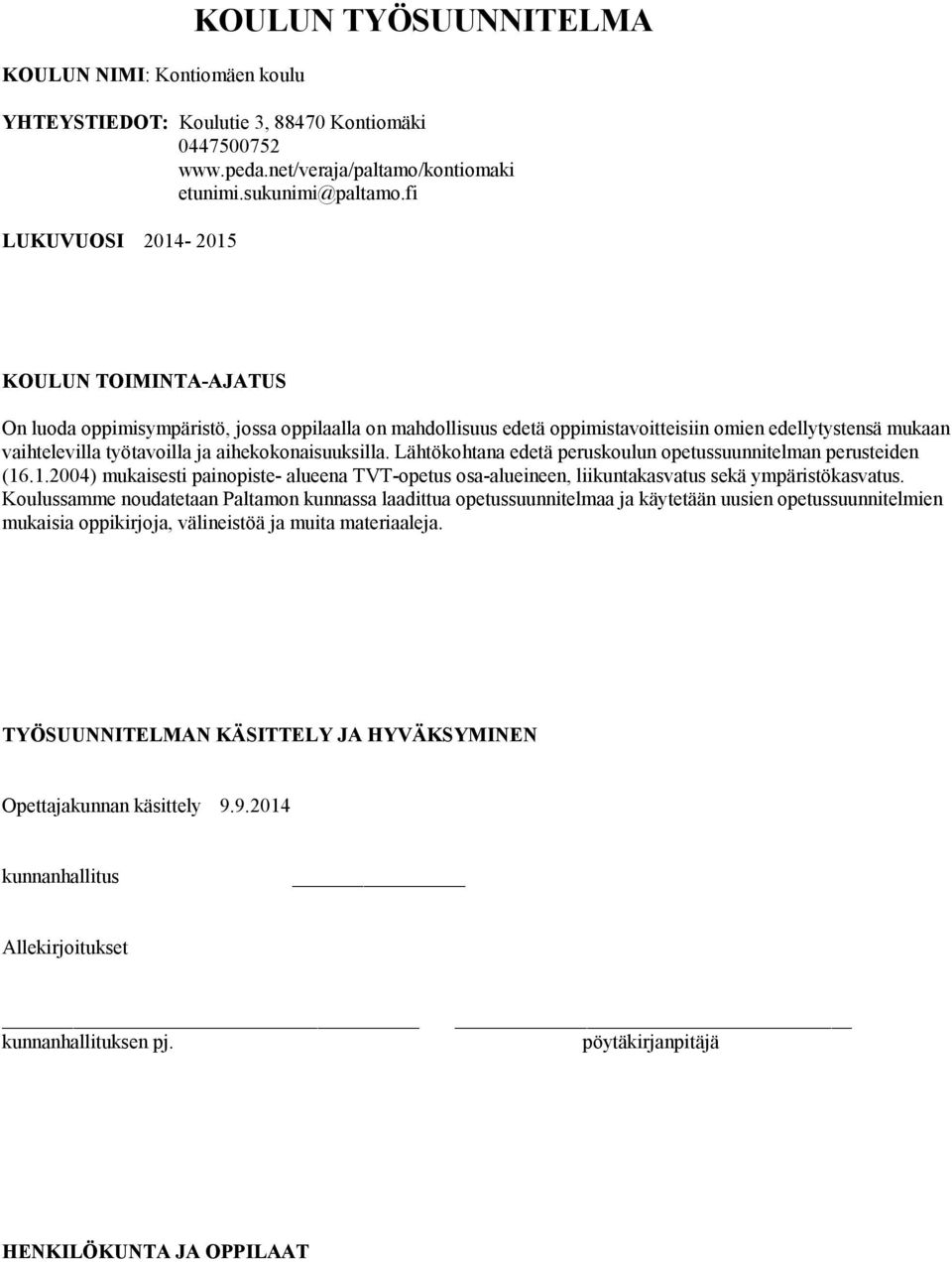 aihekokonaisuuksilla. Lähtökohtana edetä peruskoulun opetussuunnitelman perusteiden (16.1.2004) mukaisesti painopiste- alueena TVT-opetus osa-alueineen, liikuntakasvatus sekä ympäristökasvatus.