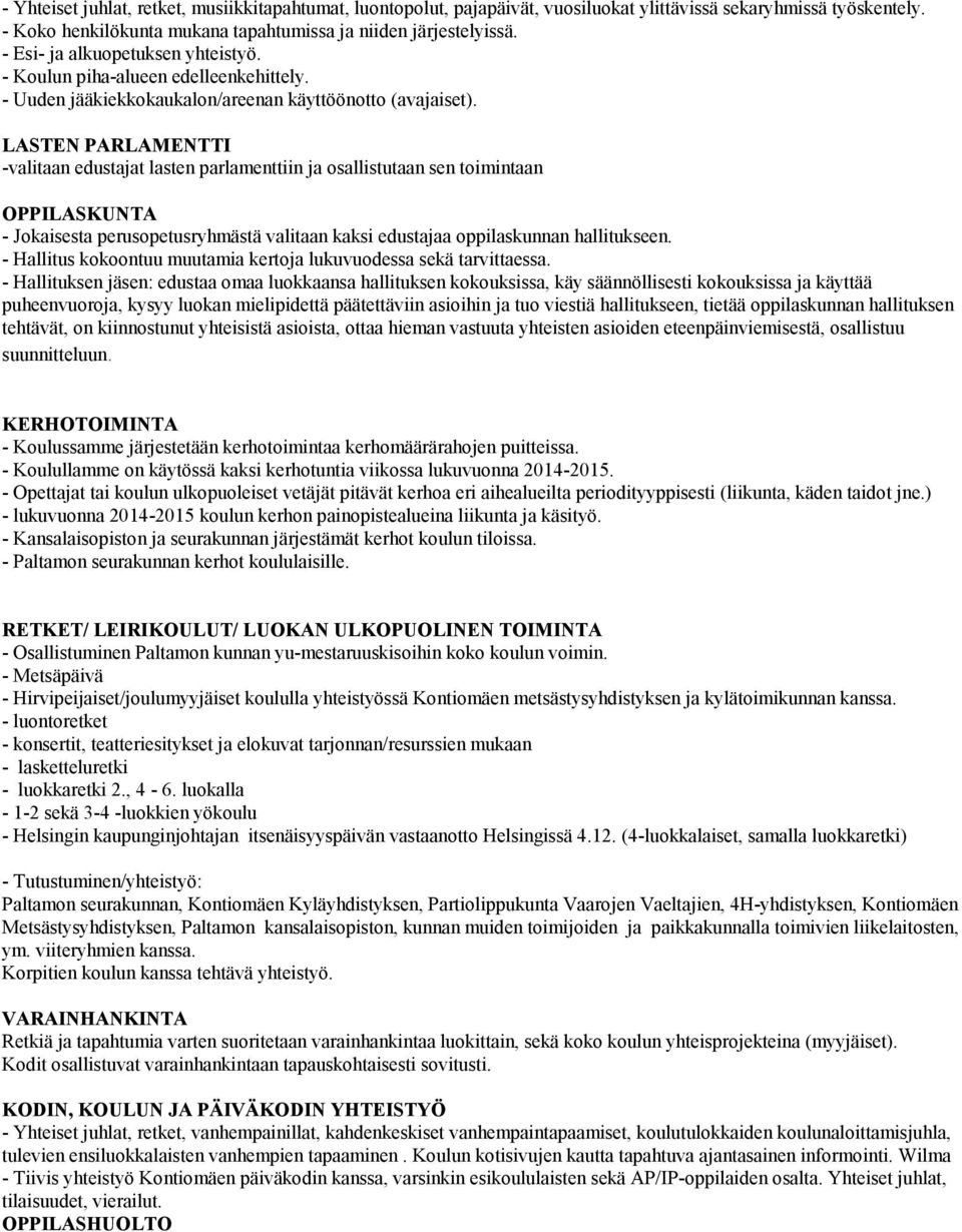 LASTEN PARLAMENTTI -valitaan edustajat lasten parlamenttiin ja osallistutaan sen toimintaan OPPILASKUNTA - Jokaisesta perusopetusryhmästä valitaan kaksi edustajaa oppilaskunnan hallitukseen.