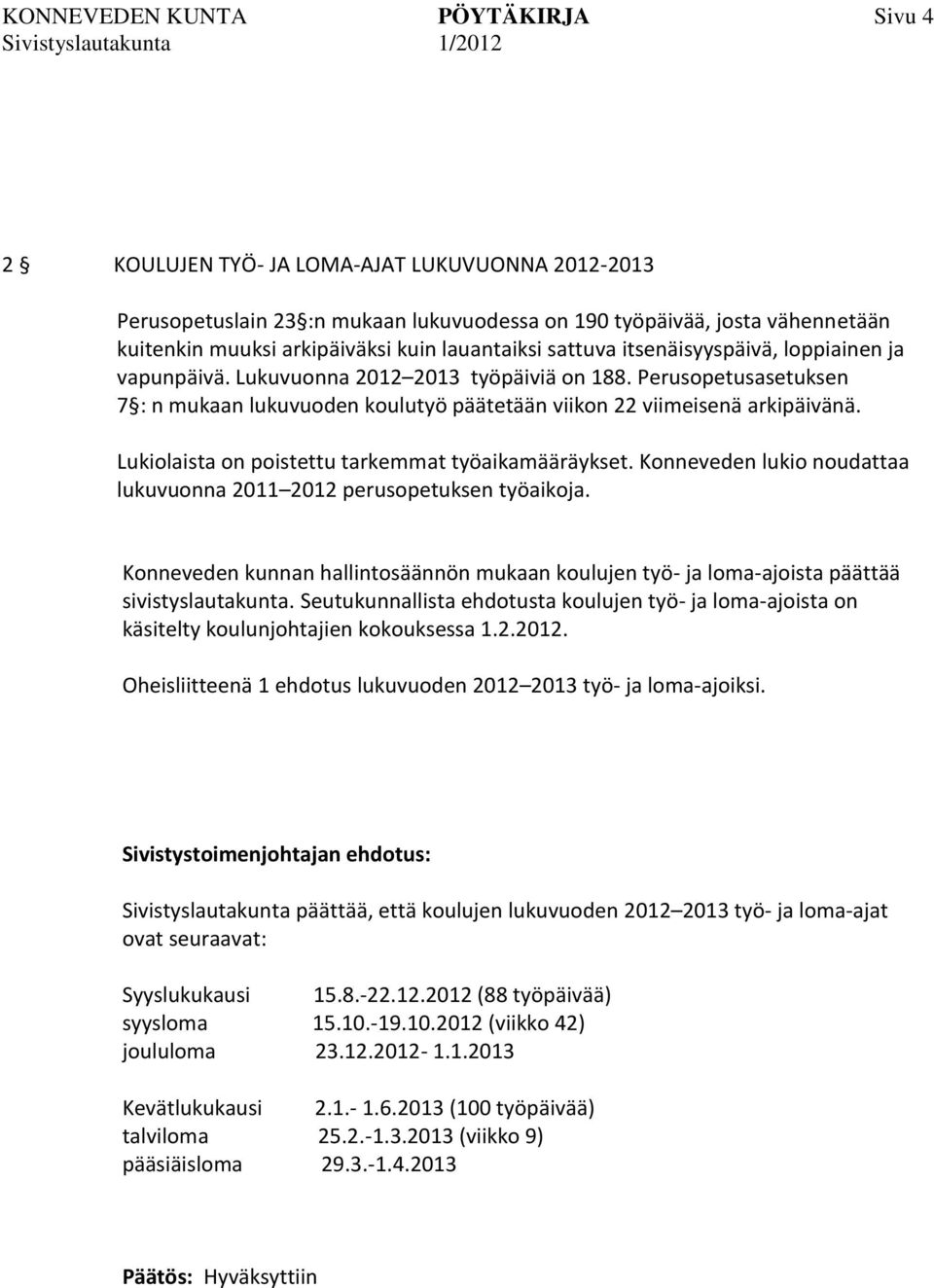 Lukiolaista on poistettu tarkemmat työaikamääräykset. Konneveden lukio noudattaa lukuvuonna 2011 2012 perusopetuksen työaikoja.