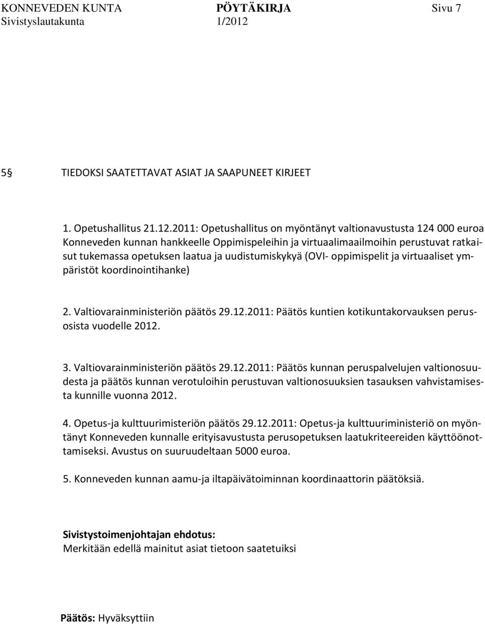 uudistumiskykyä (OVI- oppimispelit ja virtuaaliset ympäristöt koordinointihanke) 2. Valtiovarainministeriön päätös 29.12.2011: Päätös kuntien kotikuntakorvauksen perusosista vuodelle 2012. 3.