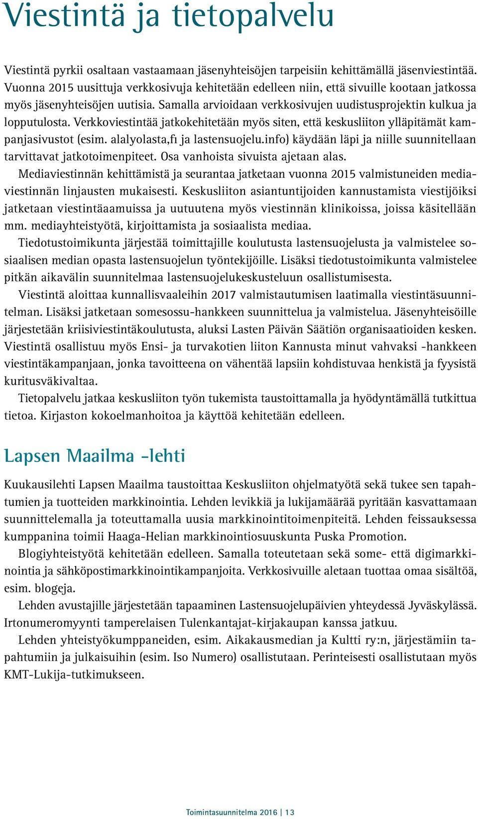 Verkkoviestintää jatkokehitetään myös siten, että keskusliiton ylläpitämät kampanjasivustot (esim. alalyolasta,fi ja lastensuojelu.