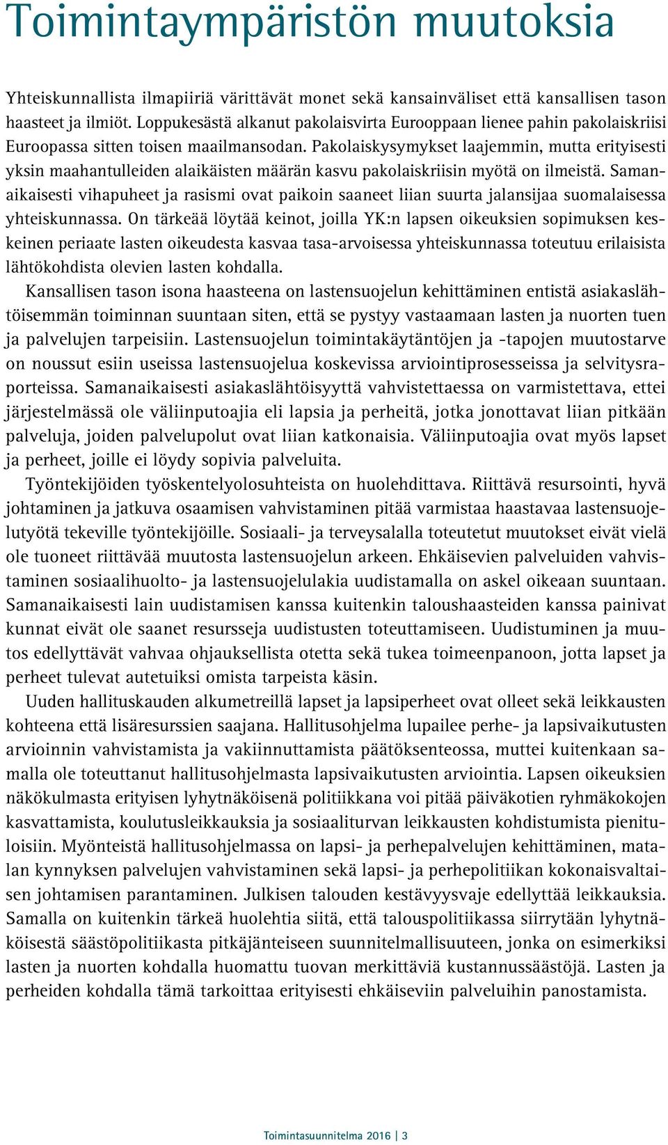 Pakolaiskysymykset laajemmin, mutta erityisesti yksin maahantulleiden alaikäisten määrän kasvu pakolaiskriisin myötä on ilmeistä.