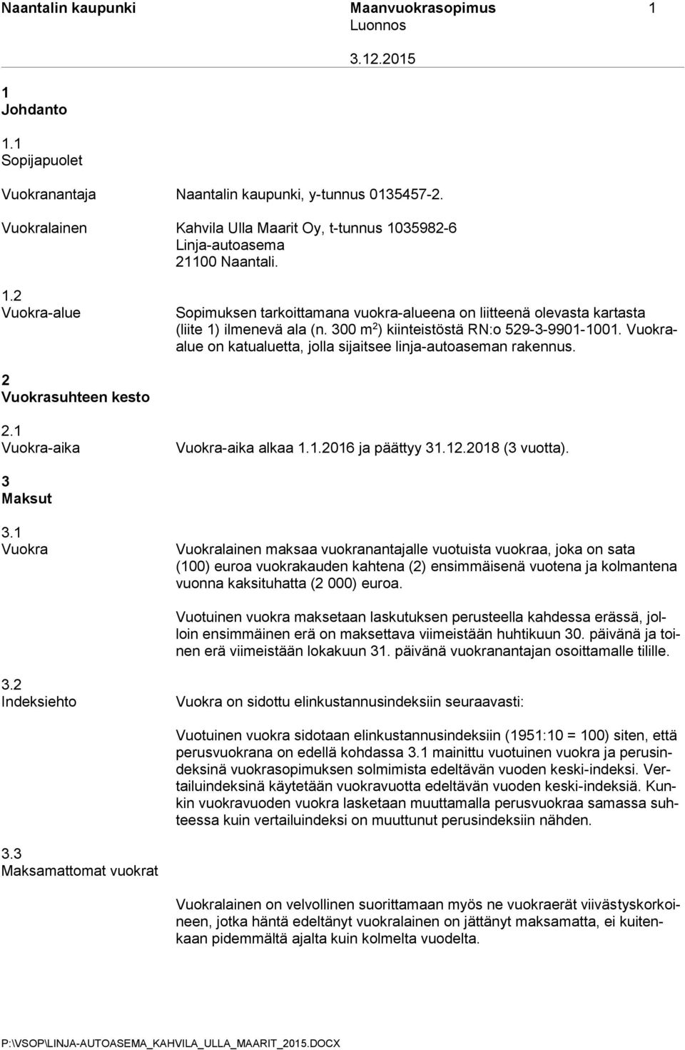 300 m 2 ) kiinteistöstä RN:o 529-3-9901-1001. Vuokraalue on katualuetta, jolla sijaitsee linja-autoaseman rakennus. 2 Vuokrasuhteen kesto 2.1 Vuokra-aika Vuokra-aika alkaa 1.1.2016 ja päättyy 31.12.