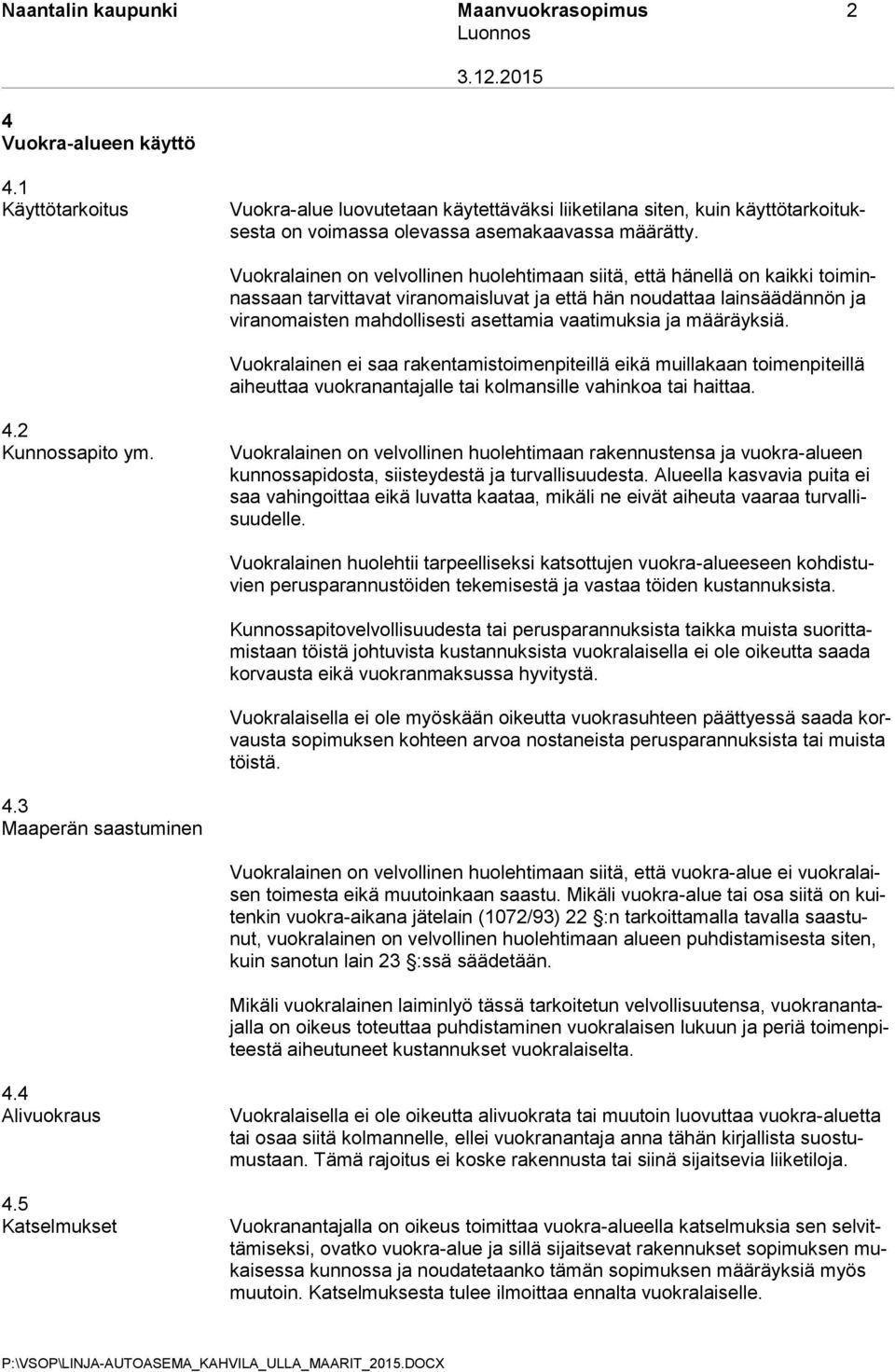 Vuokralainen on velvollinen huolehtimaan siitä, että hänellä on kaikki toiminnassaan tarvittavat viranomaisluvat ja että hän noudattaa lainsäädännön ja viranomaisten mahdollisesti asettamia