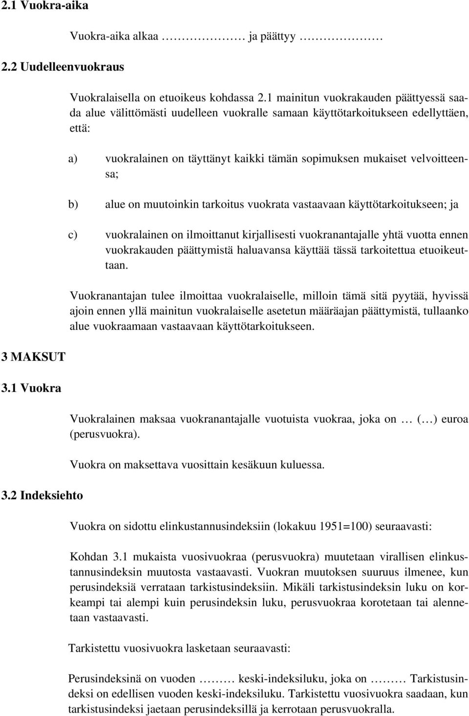 velvoitteensa; b) alue on muutoinkin tarkoitus vuokrata vastaavaan käyttötarkoitukseen; ja c) vuokralainen on ilmoittanut kirjallisesti vuokranantajalle yhtä vuotta ennen vuokrakauden päättymistä