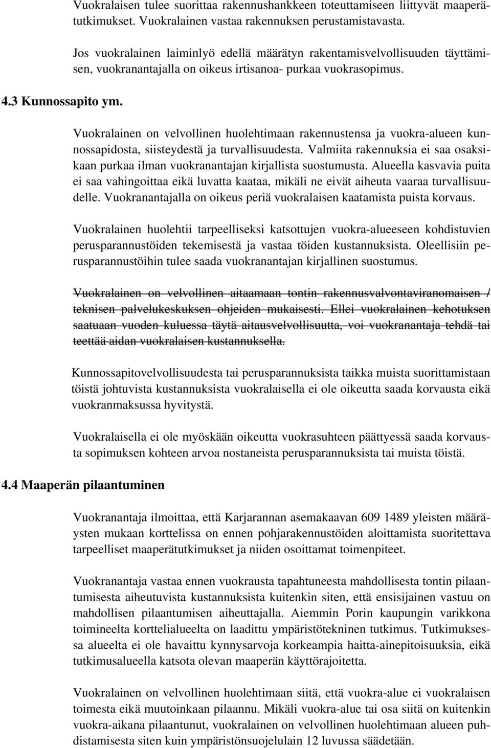 Vuokralainen on velvollinen huolehtimaan rakennustensa ja vuokra-alueen kunnossapidosta, siisteydestä ja turvallisuudesta.