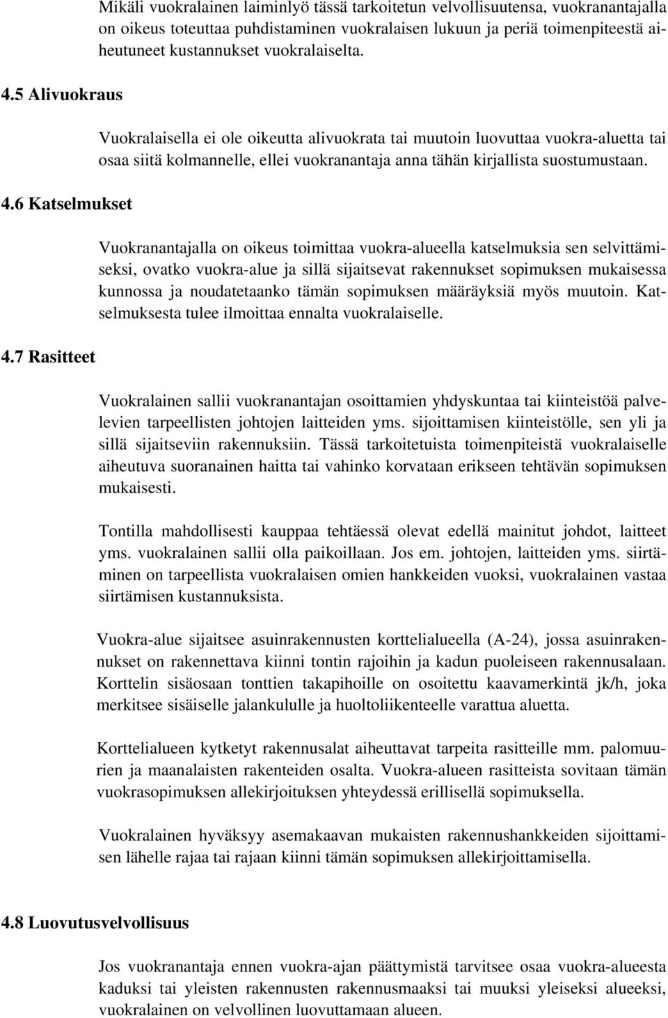 vuokralaiselta. Vuokralaisella ei ole oikeutta alivuokrata tai muutoin luovuttaa vuokra-aluetta tai osaa siitä kolmannelle, ellei vuokranantaja anna tähän kirjallista suostumustaan.