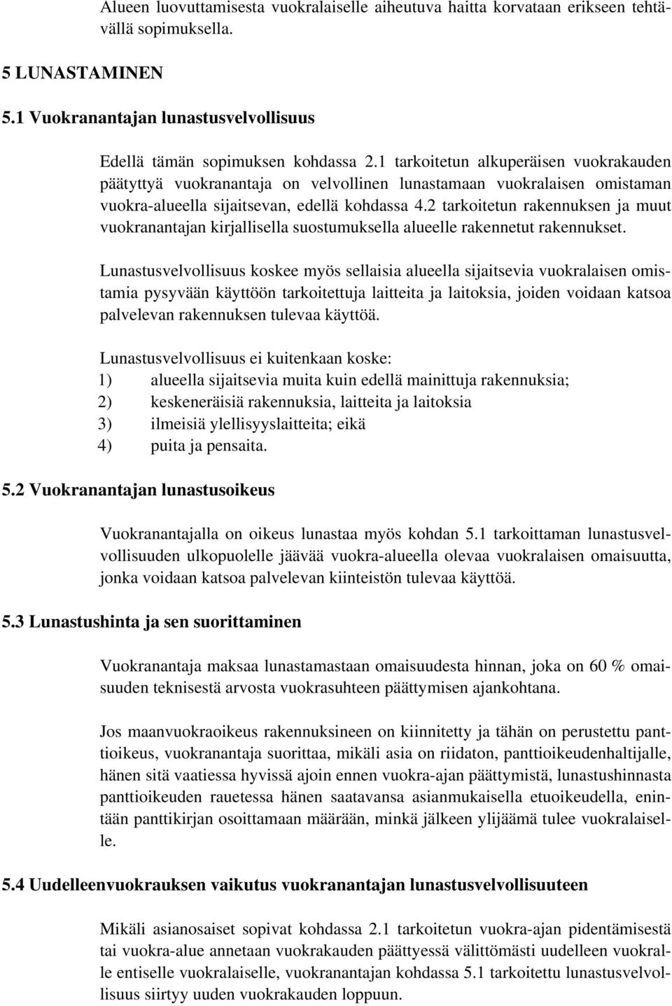 2 tarkoitetun rakennuksen ja muut vuokranantajan kirjallisella suostumuksella alueelle rakennetut rakennukset.