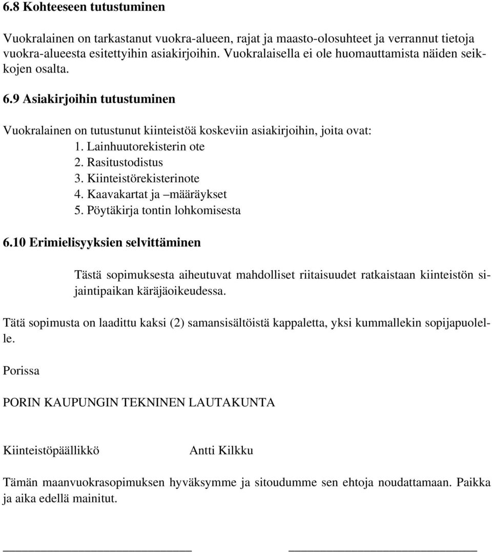 Rasitustodistus 3. Kiinteistörekisterinote 4. Kaavakartat ja määräykset 5. Pöytäkirja tontin lohkomisesta 6.