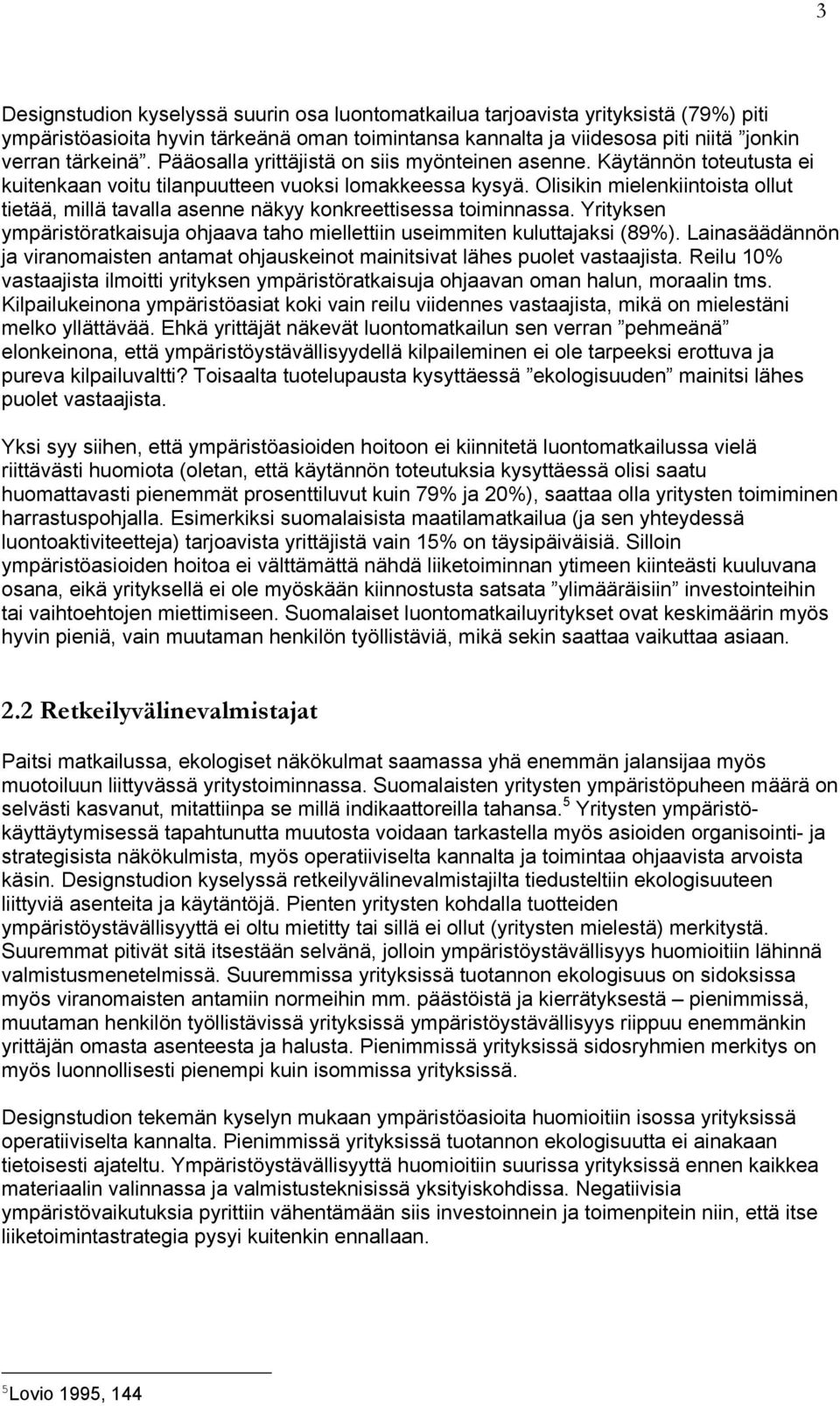 Olisikin mielenkiintoista ollut tietää, millä tavalla asenne näkyy konkreettisessa toiminnassa. Yrityksen ympäristöratkaisuja ohjaava taho miellettiin useimmiten kuluttajaksi (89%).