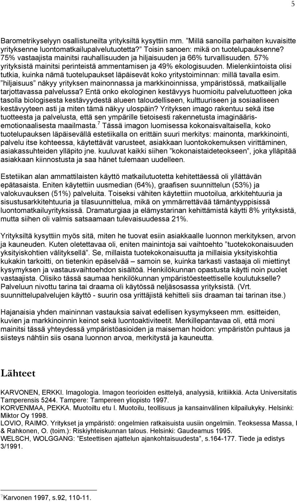 Mielenkiintoista olisi tutkia, kuinka nämä tuotelupaukset läpäisevät koko yritystoiminnan: millä tavalla esim.