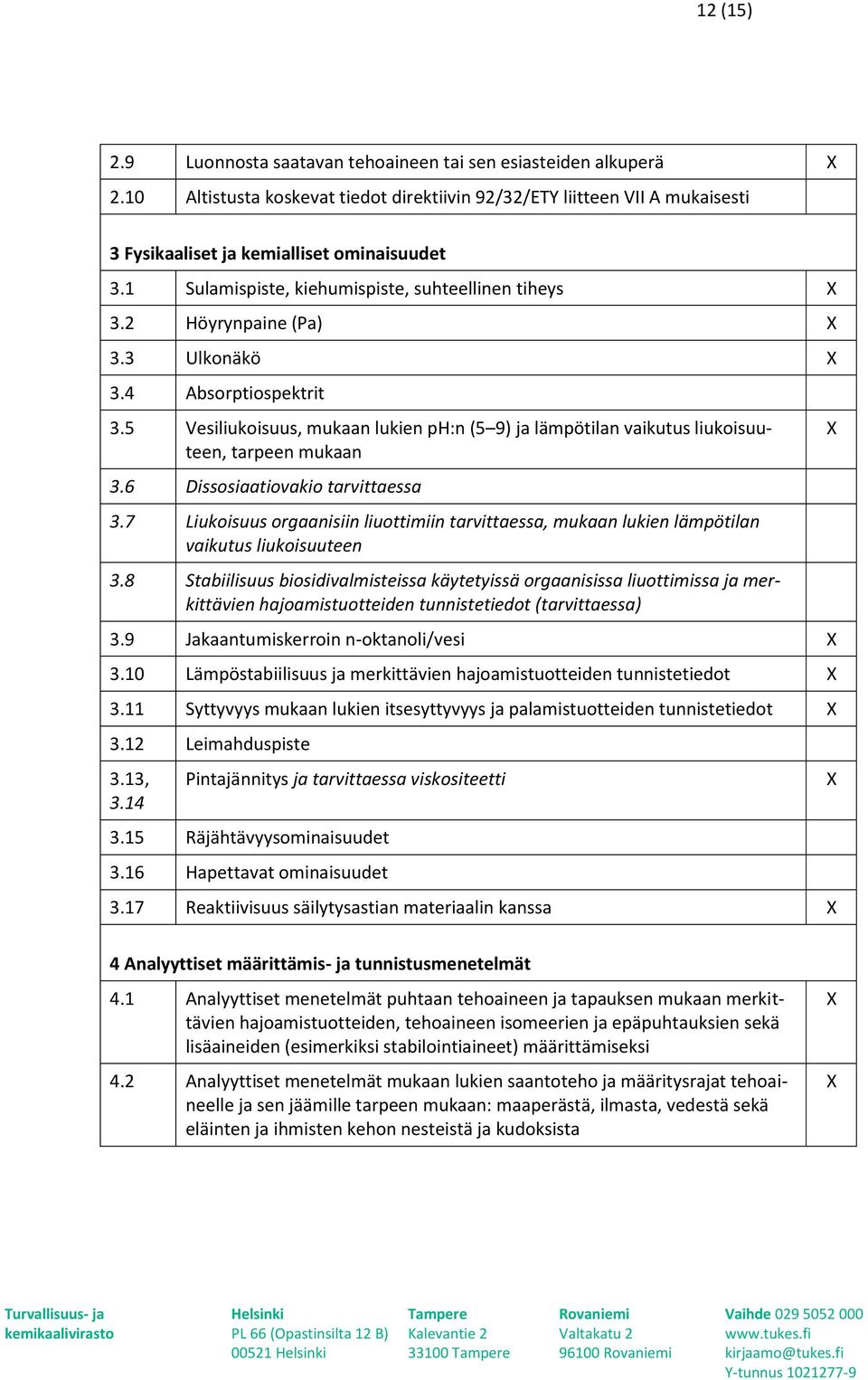 5 Vesiliukoisuus, mukaan lukien ph:n (5 9) ja lämpötilan vaikutus liukoisuuteen, tarpeen mukaan 3.6 Dissosiaatiovakio tarvittaessa 3.