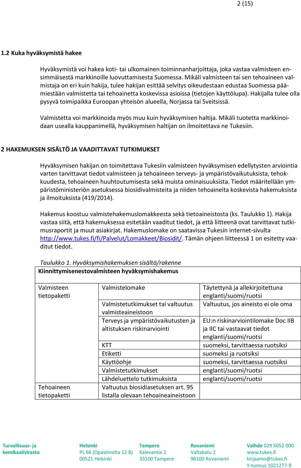 käyttölupa). Hakijalla tulee olla pysyvä toimipaikka Euroopan yhteisön alueella, Norjassa tai Sveitsissä. Valmistetta voi markkinoida myös muu kuin hyväksymisen haltija.