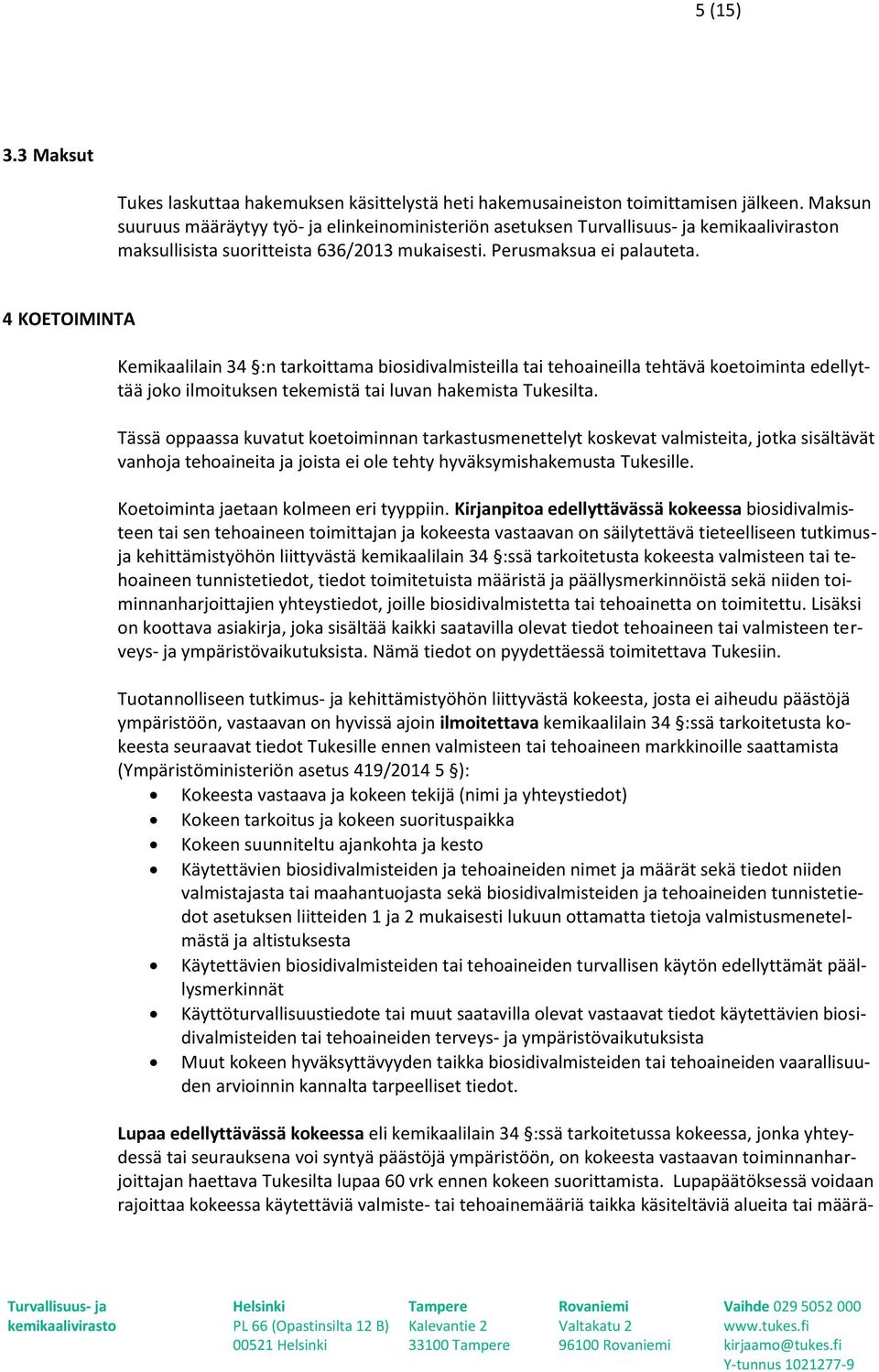 4 KOETOIMINTA Kemikaalilain 34 :n tarkoittama biosidivalmisteilla tai tehoaineilla tehtävä koetoiminta edellyttää joko ilmoituksen tekemistä tai luvan hakemista Tukesilta.