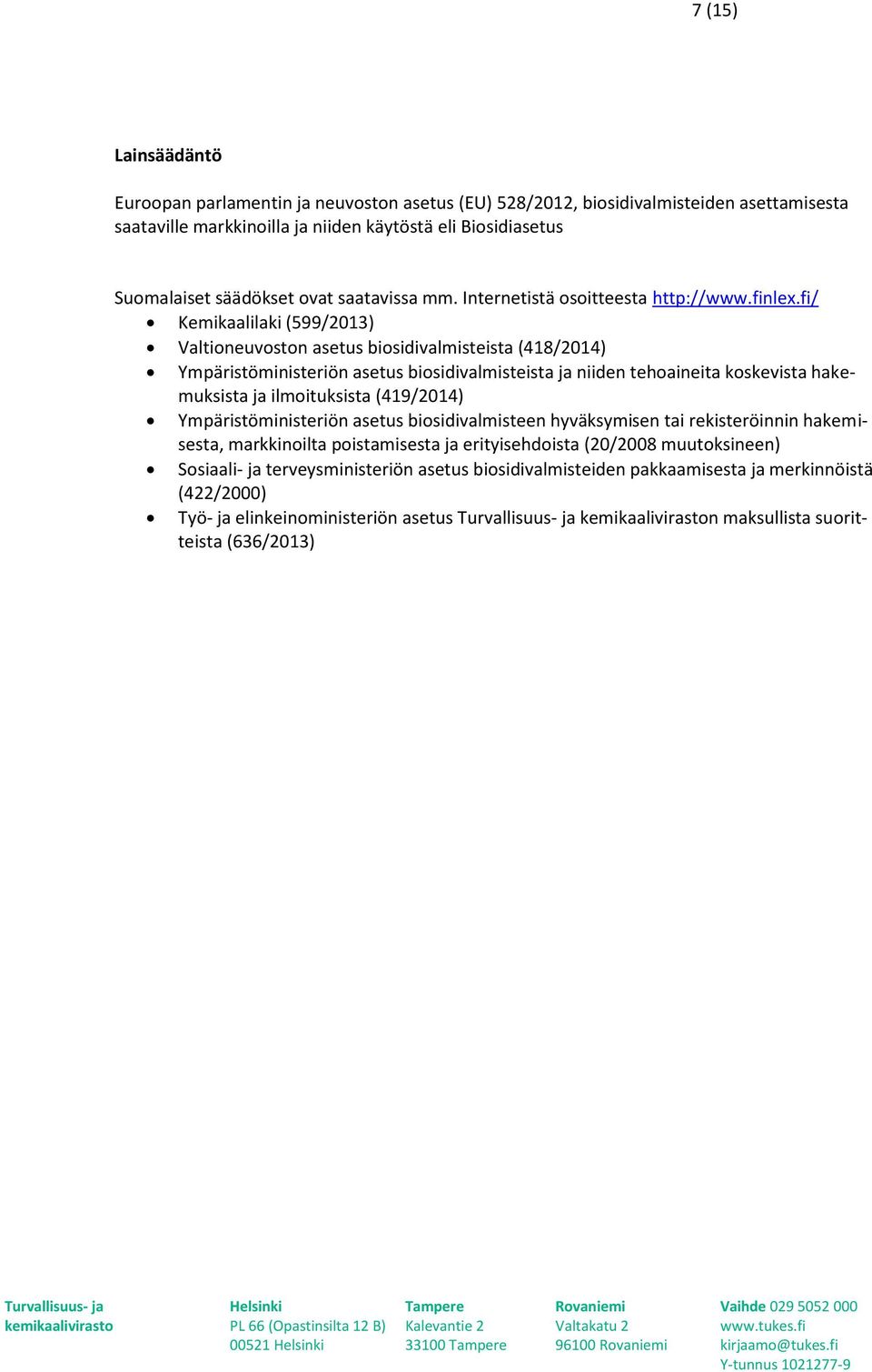 fi/ Kemikaalilaki (599/2013) Valtioneuvoston asetus biosidivalmisteista (418/2014) Ympäristöministeriön asetus biosidivalmisteista ja niiden tehoaineita koskevista hakemuksista ja ilmoituksista