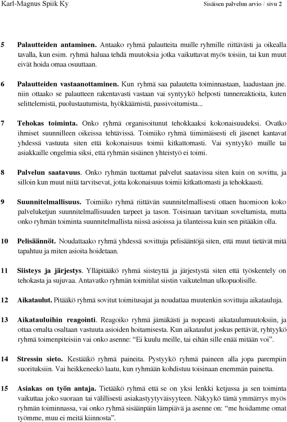 niin ottaako se palautteen rakentavasti vastaan vai syntyykö helposti tunnereaktioita, kuten selittelemistä, puolustautumista, hyökkäämistä, passivoitumista... 7 Tehokas toiminta.