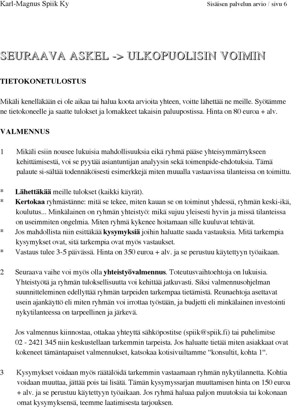 VALMENNUS 1 Mikäli esiin nousee lukuisia mahdollisuuksia eikä ryhmä pääse yhteisymmärrykseen kehittämisestä, voi se pyytää asiantuntijan analyysin sekä toimenpide-ehdotuksia.