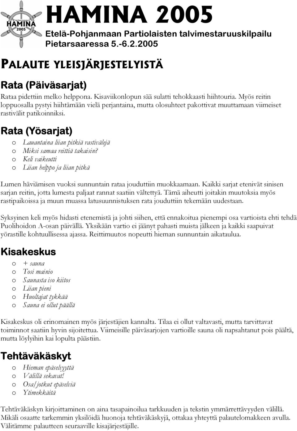 Rata (Yösarjat) o Lauantaina liian pitkiä rastivälejä o Miksi samaa reittiä takaisin? o Keli vaikeutti o Liian helppo ja liian pitkä Lumen häviämisen vuoksi sunnuntain rataa jouduttiin muokkaamaan.