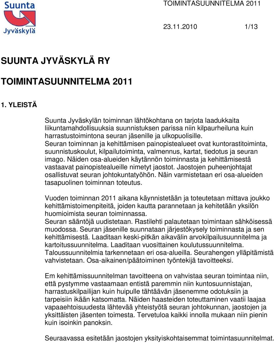 Seuran toiminnan ja kehittämisen painopistealueet ovat kuntorastitoiminta, suunnistuskoulut, kilpailutoiminta, valmennus, kartat, tiedotus ja seuran imago.