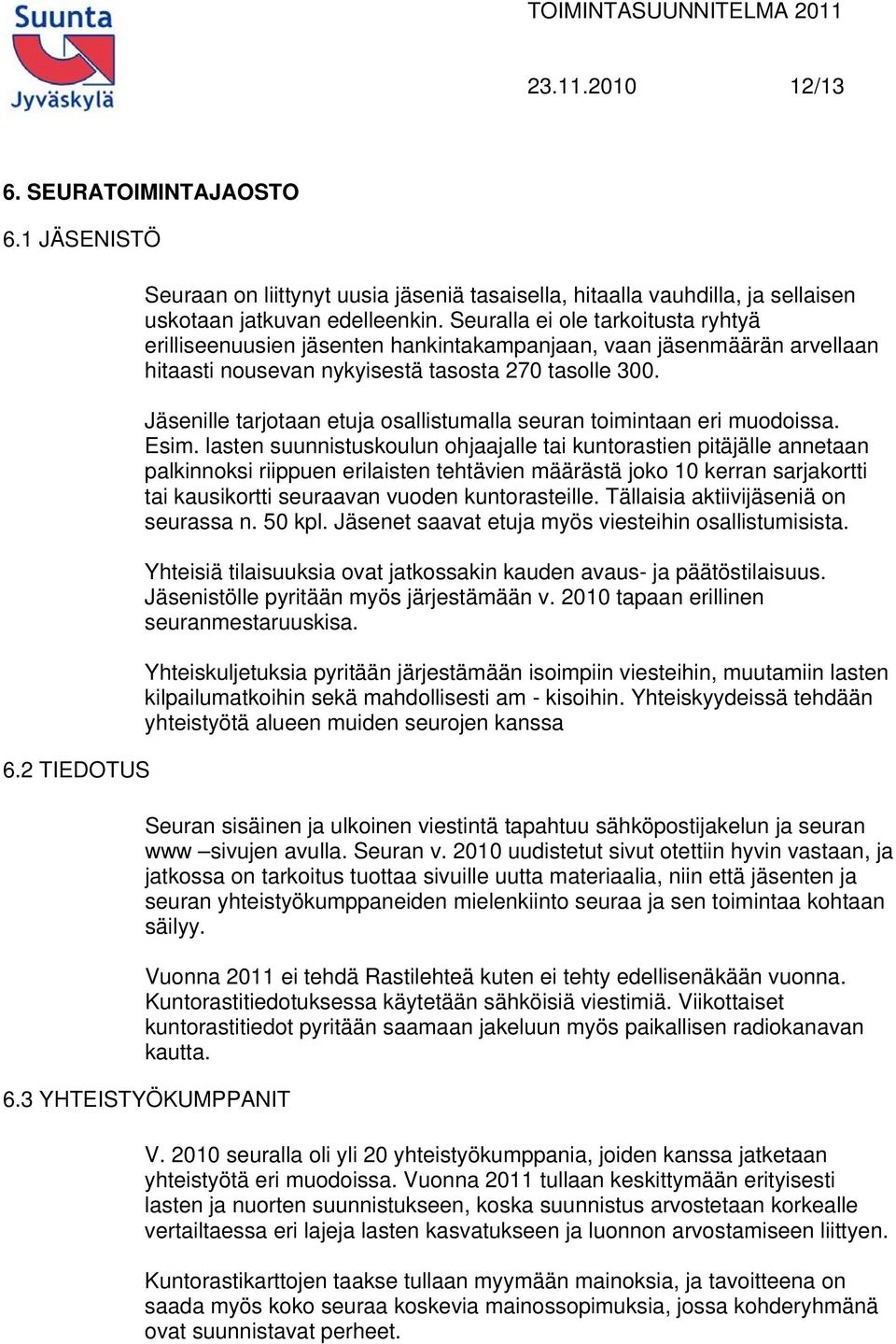 Jäsenille tarjotaan etuja osallistumalla seuran toimintaan eri muodoissa. Esim.