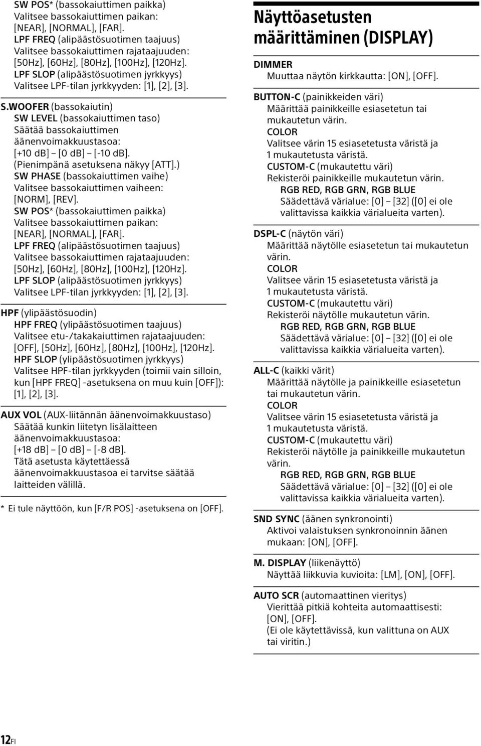 LPF SLOP (alipäästösuotimen jyrkkyys) Valitsee LPF-tilan jyrkkyyden: [1], [2], [3]. S.WOOFER (bassokaiutin) SW LEVEL (bassokaiuttimen taso) Säätää bassokaiuttimen äänenvoimakkuustasoa: [+10 db] [0 db] [-10 db].