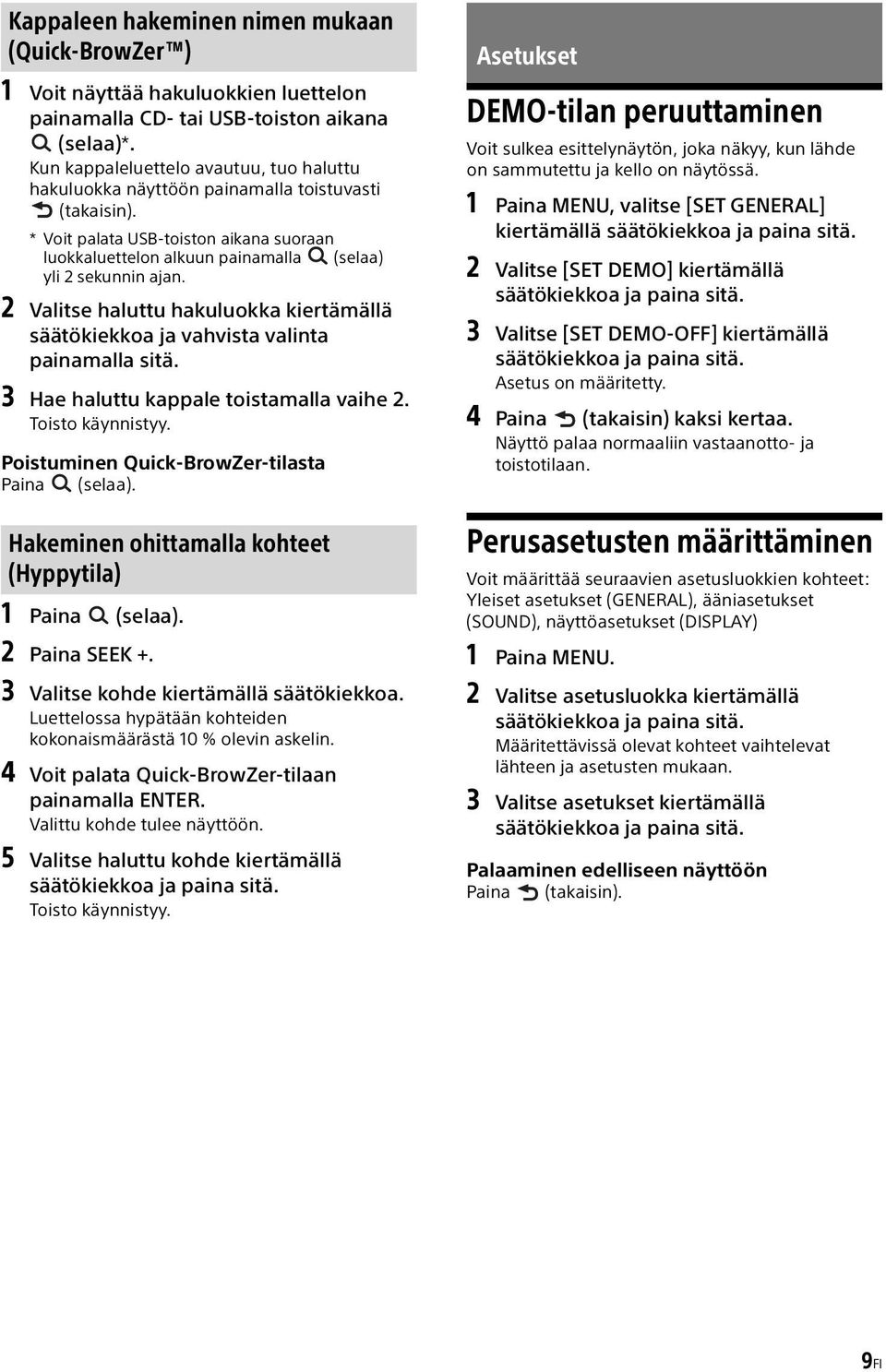 2 Valitse haluttu hakuluokka kiertämällä säätökiekkoa ja vahvista valinta painamalla sitä. 3 Hae haluttu kappale toistamalla vaihe 2. Toisto käynnistyy.