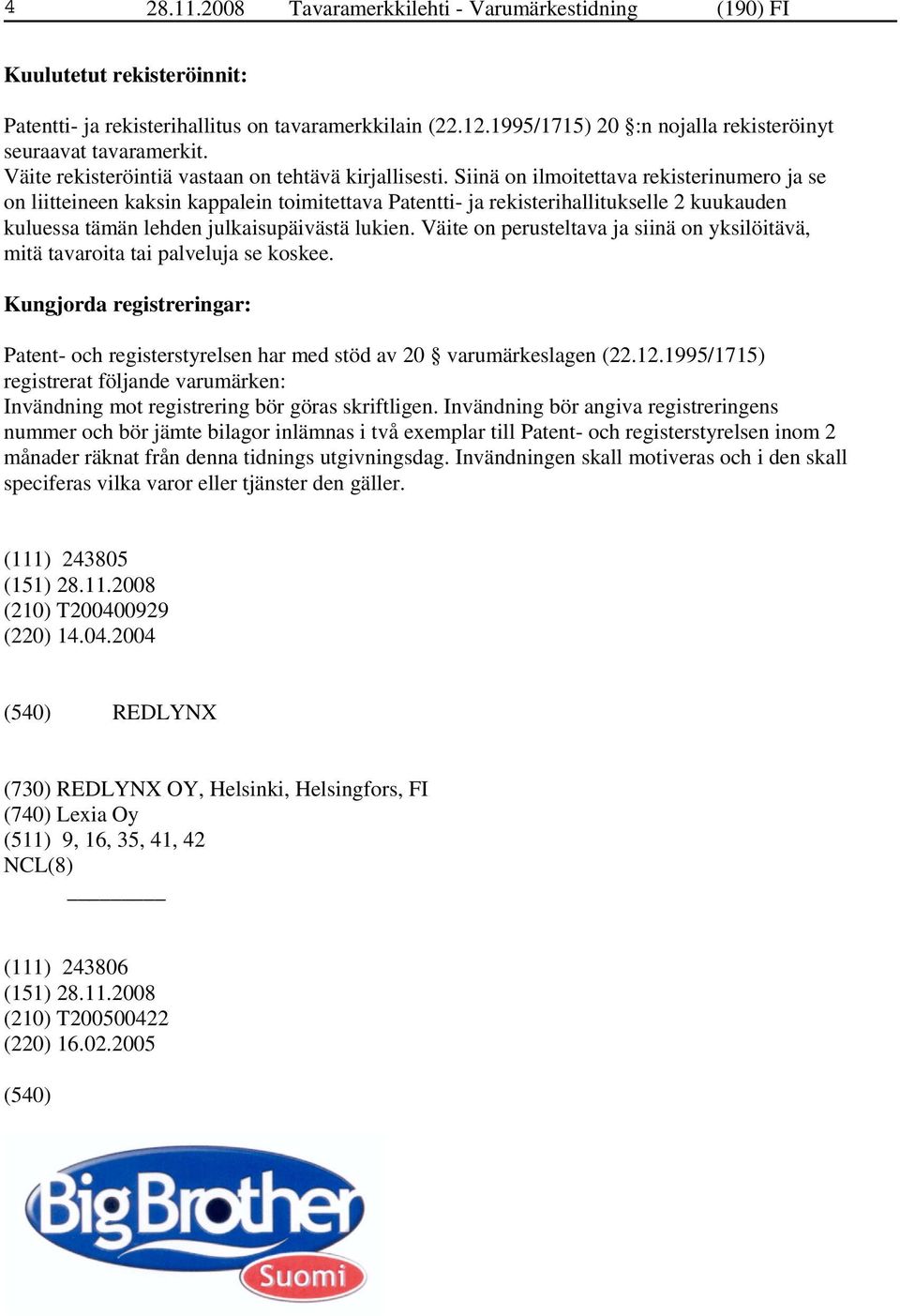 Siinä on ilmoitettava rekisterinumero ja se on liitteineen kaksin kappalein toimitettava Patentti- ja rekisterihallitukselle 2 kuukauden kuluessa tämän lehden julkaisupäivästä lukien.