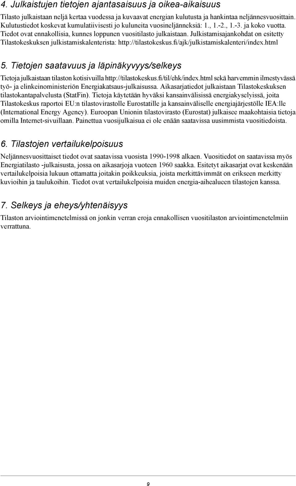 Julkistamisajankohdat on esitetty Tilastokeskuksen julkistamiskalenterista: http://tilastokeskus.fi/ajk/julkistamiskalenteri/index.html 5.