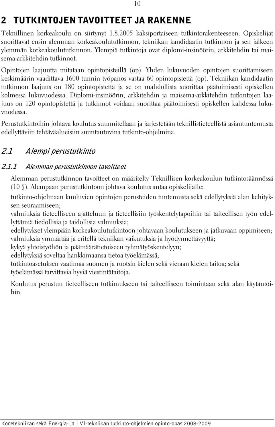 Ylempiä tutkintoja ovat diplomi-insinöörin, arkkitehdin tai maisema-arkkitehdin tutkinnot. Opintojen laajuutta mitataan opintopisteillä (op).