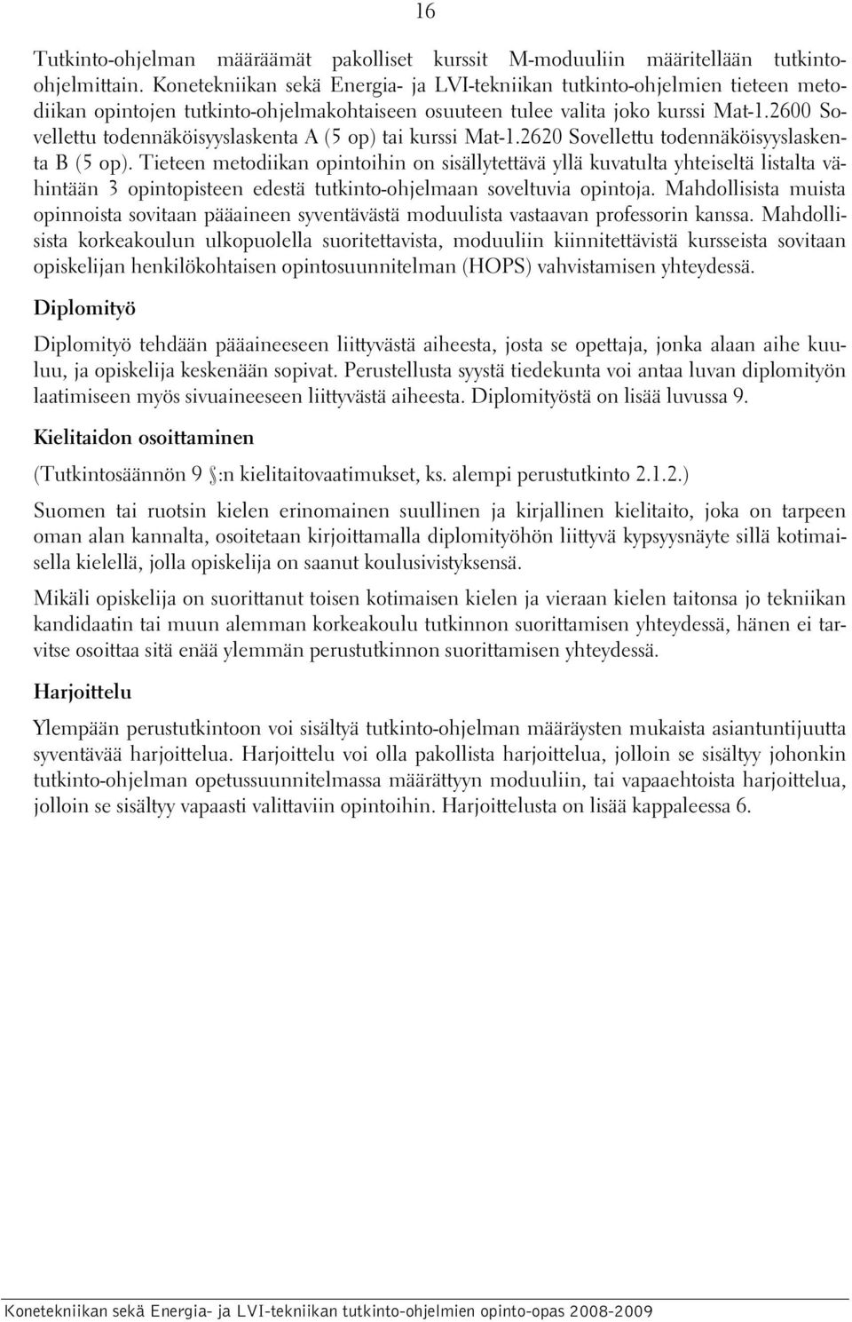 2600 Sovellettu todennäköisyyslaskenta A (5 op) tai kurssi Mat-1.2620 Sovellettu todennäköisyyslaskenta B (5 op).