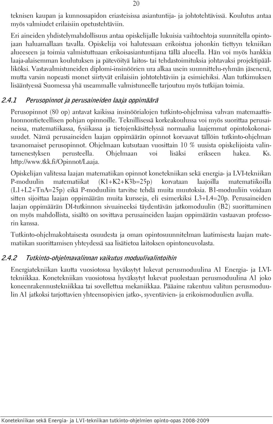 Opiskelija voi halutessaan erikoistua johonkin tiettyyn tekniikan alueeseen ja toimia valmistuttuaan erikoisasiantuntijana tällä alueella.