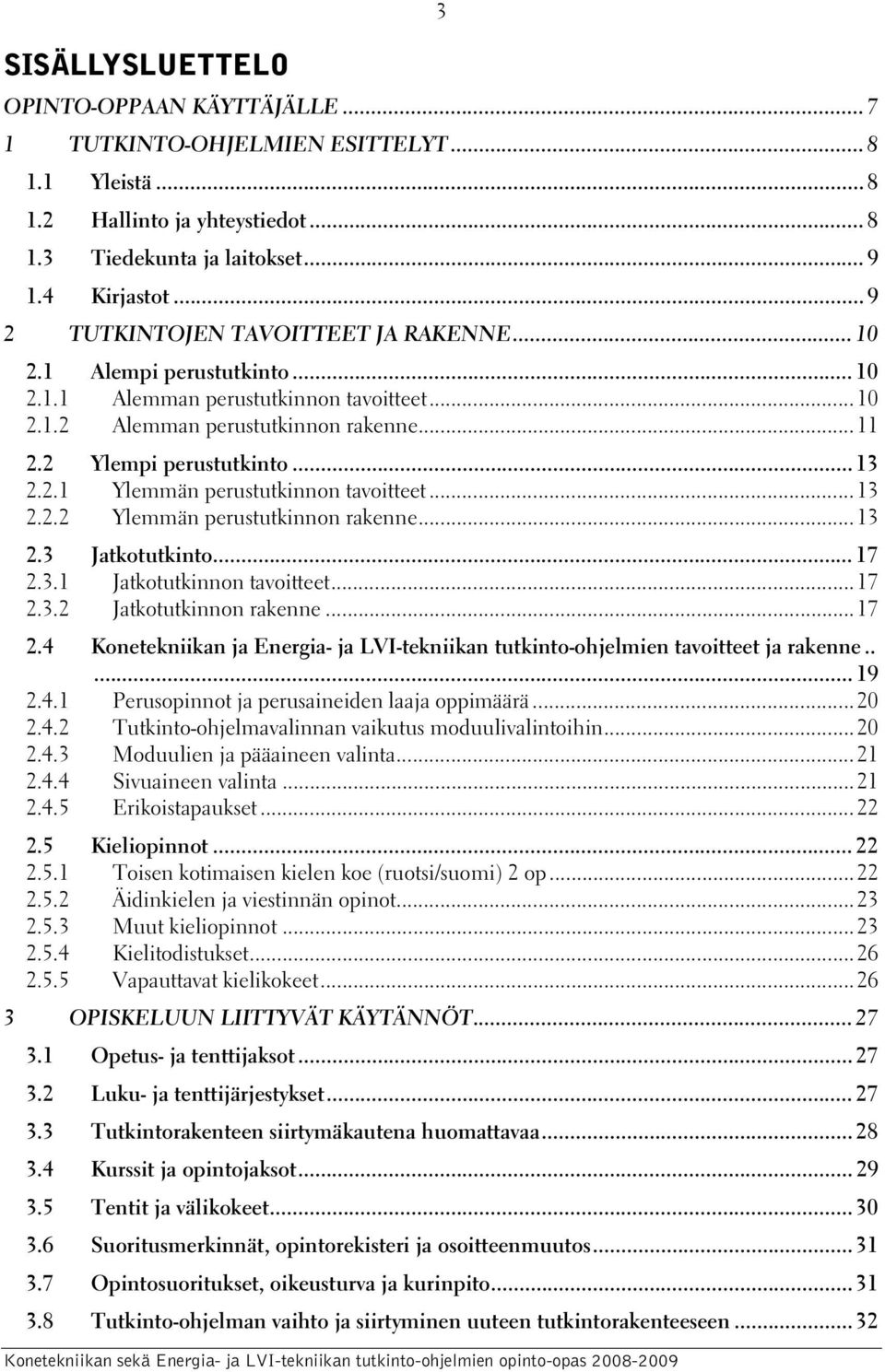..13 2.2.2 Ylemmän perustutkinnon rakenne...13 2.3 Jatkotutkinto...17 2.3.1 Jatkotutkinnon tavoitteet...17 2.3.2 Jatkotutkinnon rakenne...17 2.4 Konetekniikan ja Energia- ja LVI-tekniikan tutkinto-ohjelmien tavoitteet ja rakenne.