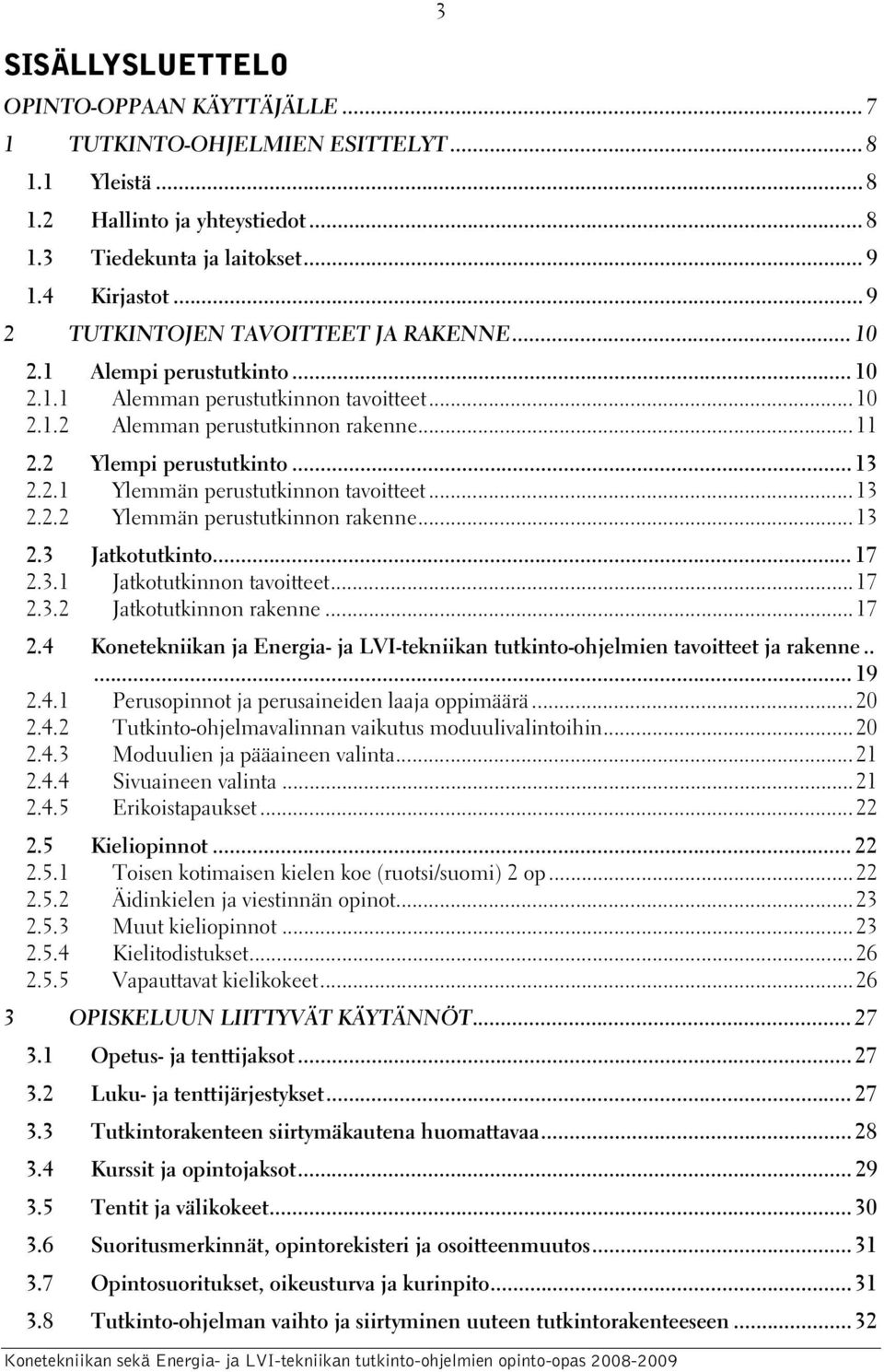 ..13 2.2.2 Ylemmän perustutkinnon rakenne...13 2.3 Jatkotutkinto...17 2.3.1 Jatkotutkinnon tavoitteet...17 2.3.2 Jatkotutkinnon rakenne...17 2.4 Konetekniikan ja Energia- ja LVI-tekniikan tutkinto-ohjelmien tavoitteet ja rakenne.