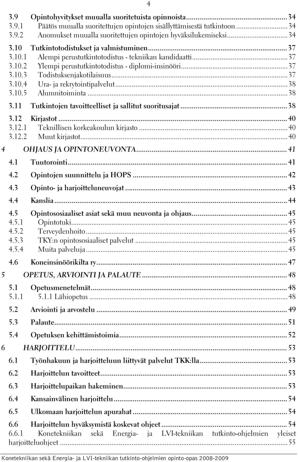 ..37 3.10.4 Ura- ja rekrytointipalvelut...38 3.10.5 Alumnitoiminta...38 3.11 Tutkintojen tavoitteelliset ja sallitut suoritusajat...38 3.12 Kirjastot...40 3.12.1 Teknillisen korkeakoulun kirjasto.