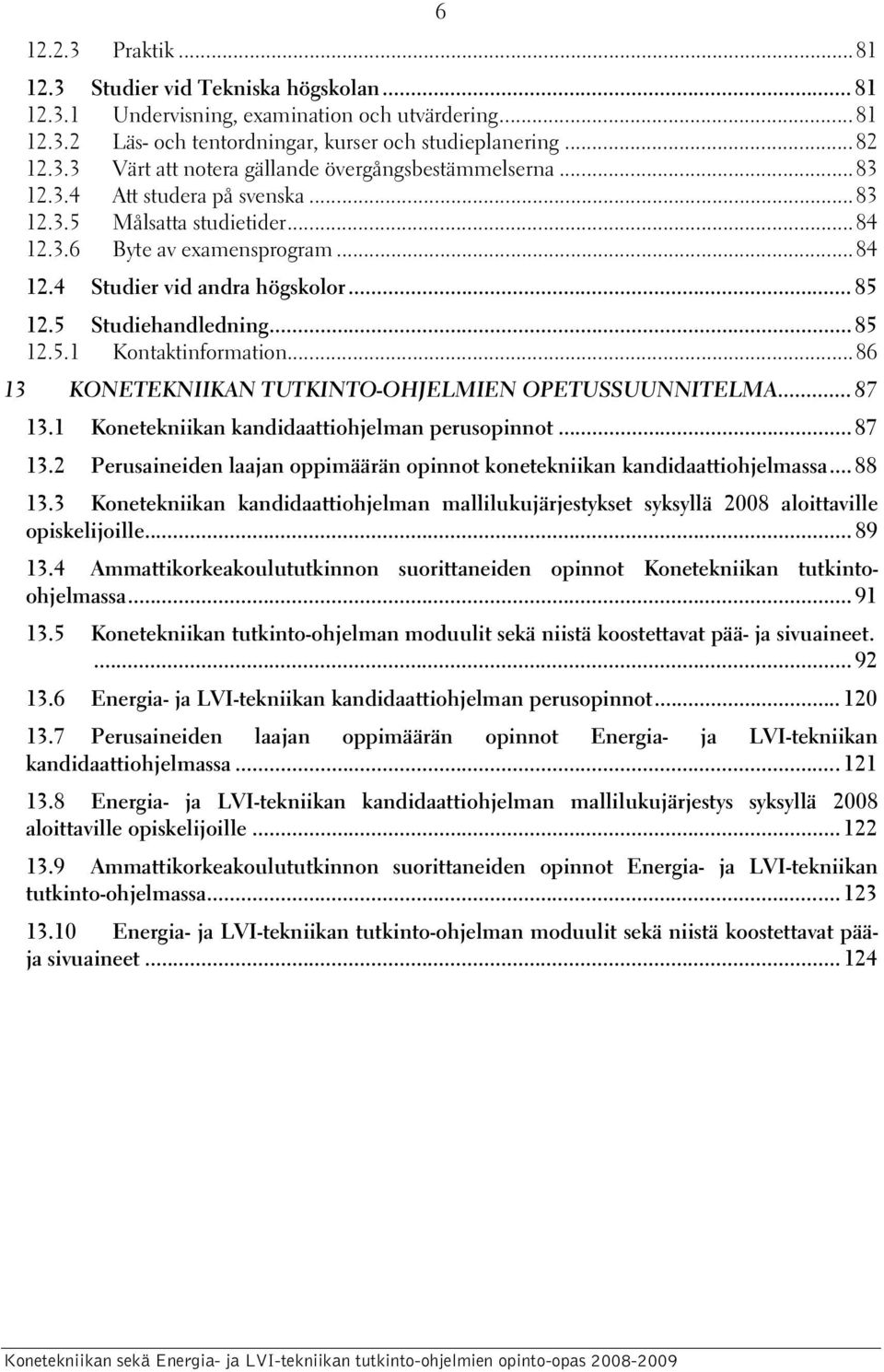 ..86 13 KONETEKNIIKAN TUTKINTO-OHJELMIEN OPETUSSUUNNITELMA...87 13.1 Konetekniikan kandidaattiohjelman perusopinnot...87 13.2 Perusaineiden laajan oppimäärän opinnot konetekniikan kandidaattiohjelmassa.