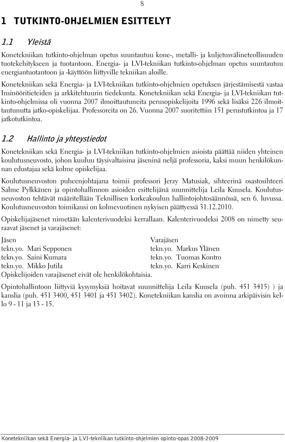 Konetekniikan sekä Energia- ja LVI-tekniikan tutkinto-ohjelmien opetuksen järjestämisestä vastaa Insinööritieteiden ja arkkitehtuurin tiedekunta.