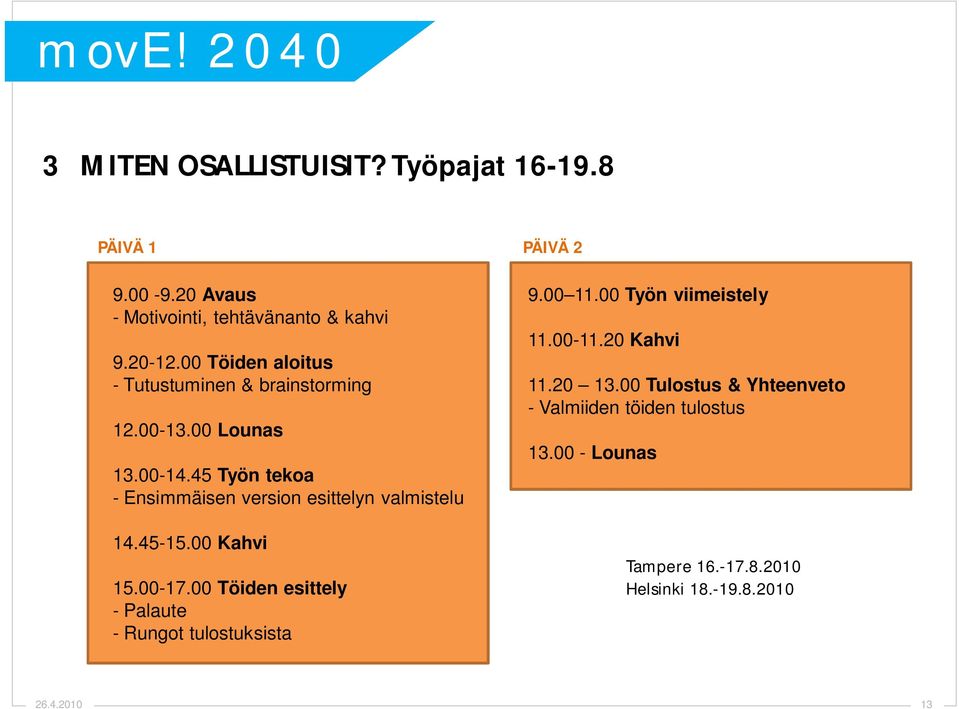 45 Työn tekoa - Ensimmäisen version esittelyn valmistelu 14.45-15.00 Kahvi 15.00-17.