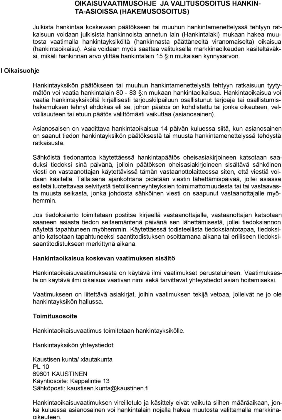 Asia voidaan myös saattaa valituksella markkinaoikeuden käsiteltäväksi, mikäli hankinnan arvo ylittää hankintalain 15 :n mukaisen kynnysarvon.