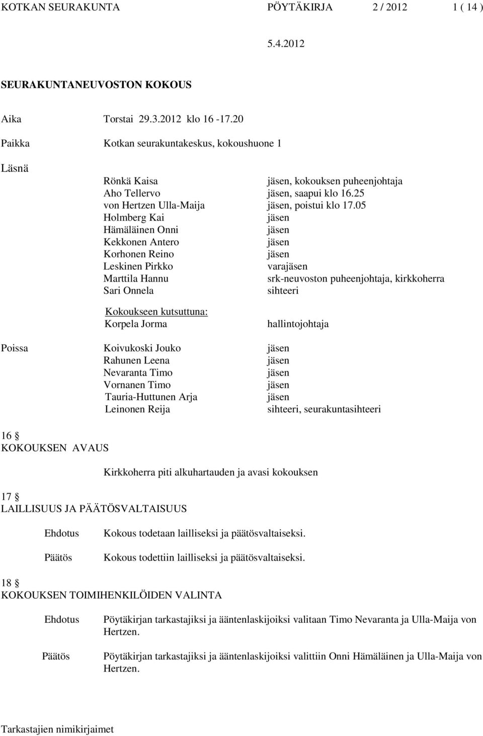 05 Holmberg Kai Hämäläinen Onni Kekkonen Antero Korhonen Reino Leskinen Pirkko vara Marttila Hannu srk-neuvoston puheenjohtaja, kirkkoherra Sari Onnela sihteeri Kokoukseen kutsuttuna: Korpela Jorma