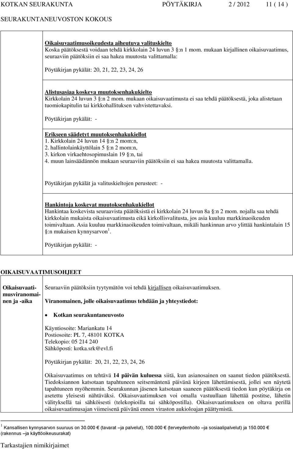 3 :n 2 mom. mukaan oikaisuvaatimusta ei saa tehdä päätöksestä, joka alistetaan tuomiokapitulin tai kirkkohallituksen vahvistettavaksi. Pöytäkirjan pykälät: - Erikseen säädetyt muutoksenhakukiellot 1.