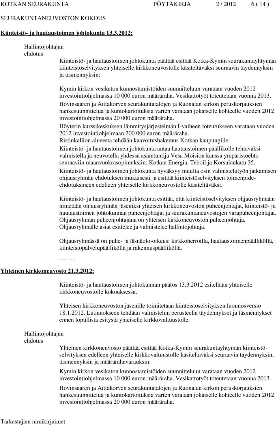 täydennyksin ja täsmennyksin: Kymin kirkon vesikaton kunnostamistöiden suunnitteluun varataan vuoden 2012 investointiohjelmassa 10 000 euron määräraha. Vesikattotyöt toteutetaan vuonna 2013.