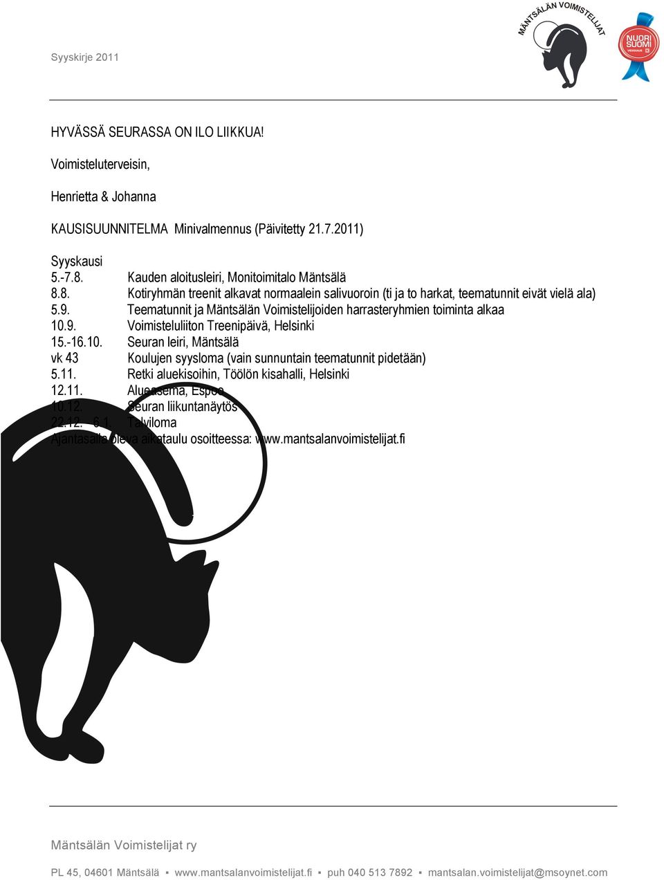 Teematunnit ja Mäntsälän Voimistelijoiden harrasteryhmien toiminta alkaa 10.9. Voimisteluliiton Treenipäivä, Helsinki 15.-16.10. Seuran leiri, Mäntsälä vk 43 Koulujen syysloma (vain sunnuntain teematunnit pidetään) 5.