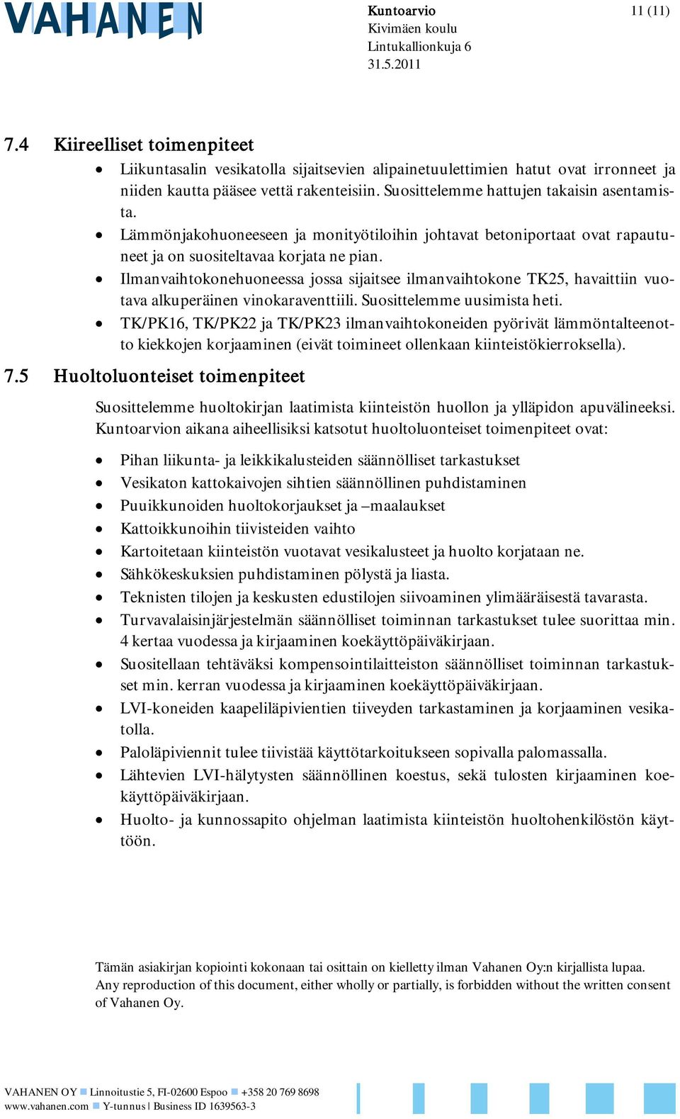 Ilmanvaihtokonehuoneessa jossa sijaitsee ilmanvaihtokone TK25, havaittiin vuotava alkuperäinen vinokaraventtiili. Suosittelemme uusimista heti.