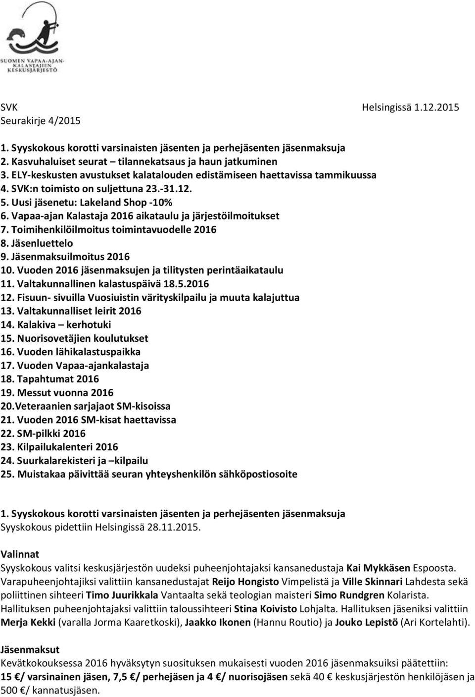 Vapaa-ajan Kalastaja 2016 aikataulu ja järjestöilmoitukset 7. Toimihenkilöilmoitus toimintavuodelle 2016 8. Jäsenluettelo 9. Jäsenmaksuilmoitus 2016 10.