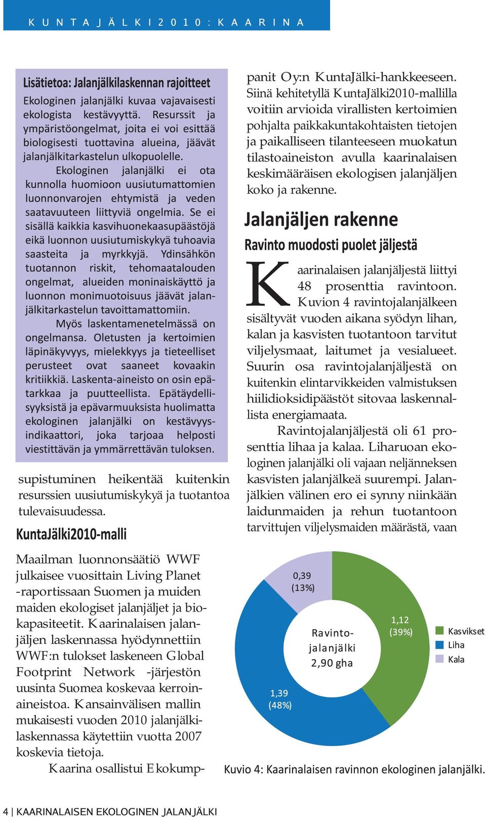 keskimääräisen ekologisen jalanjäljen koko ja rakenne. K supistuminen heikentää kuitenkin resurssien uusiutumiskykyä ja tuotantoa tulevaisuudessa.